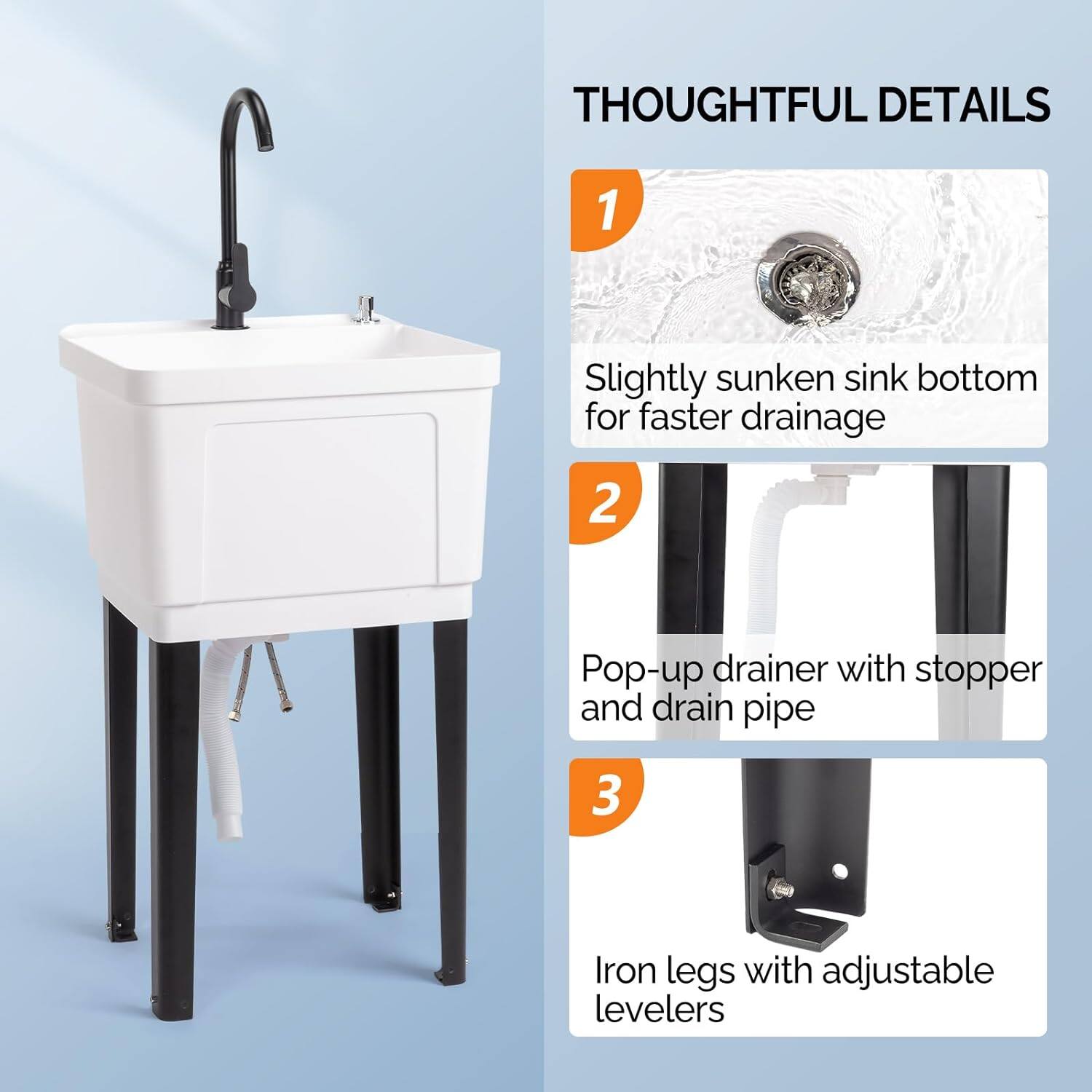 THOUGHTFUL DETAILS

1. Slightly sunken sink bottom for faster drainage
2. Pop-up drainer with stopper and drain pipe
3. Iron legs with adjustable levelers