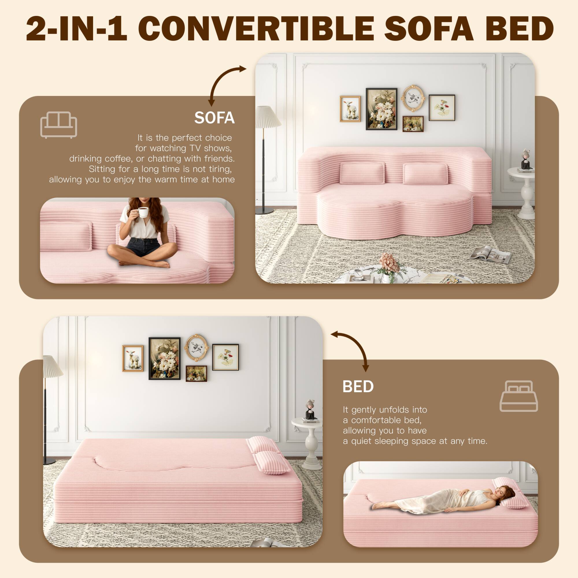 2-IN-1 CONVERTIBLE SOFA BED

SOFA
It is the perfect choice for watching TV shows, drinking coffee, or chatting with friends. Sitting for a long time is not tiring, allowing you to enjoy the warm time at home.

BED
It gently unfolds into a comfortable bed, allowing you to have a quiet sleeping space at any time.