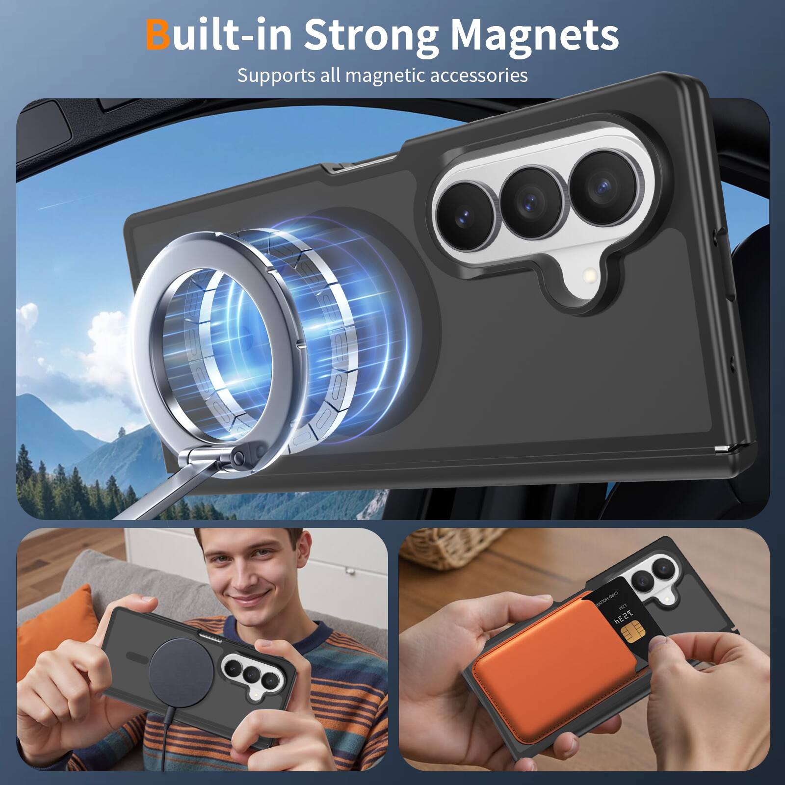 Built-in Strong Magnets  
Supports all magnetic accessories