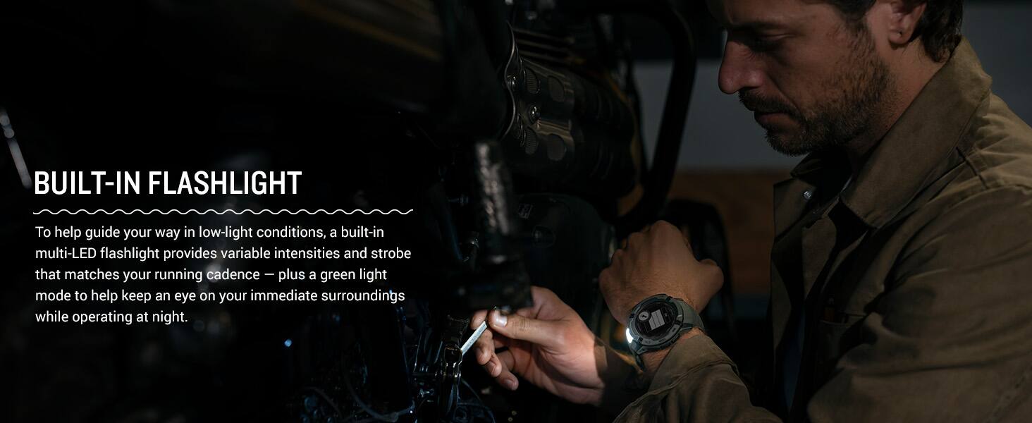 BUILT-IN FLASHLIGHT

To help guide your way in low-light conditions, a built-in multi-LED flashlight provides variable intensities and strobe that matches your running cadence — plus a green light mode to help keep an eye on your immediate surroundings while operating at night.