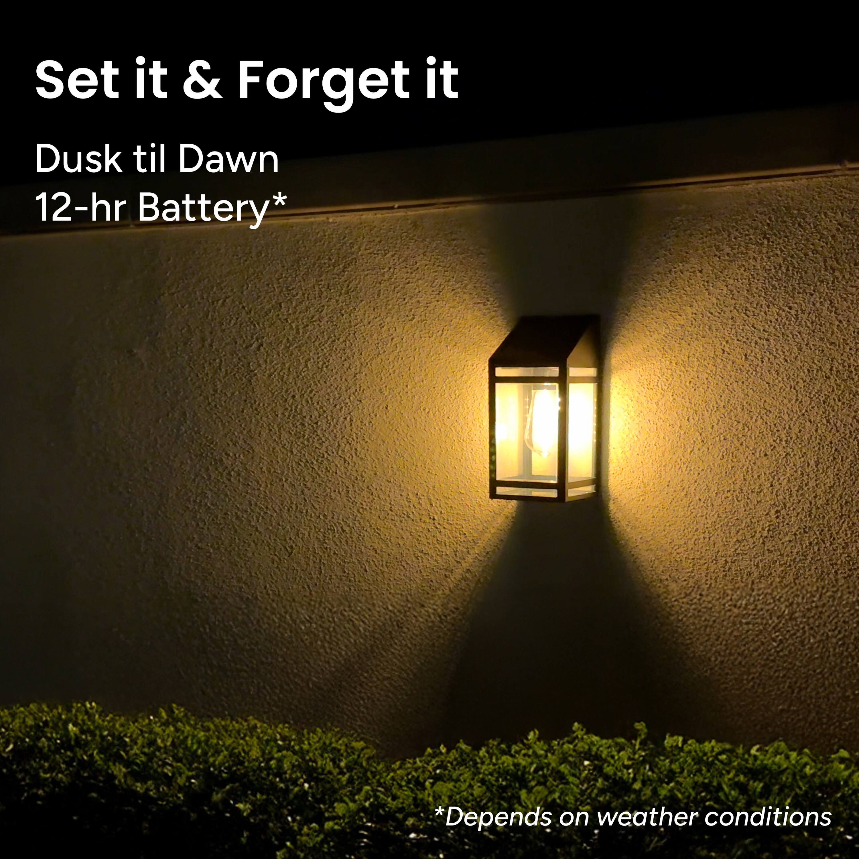 Set it & Forget it
Dusk til Dawn
12-hr Battery*
*Depends on weather conditions