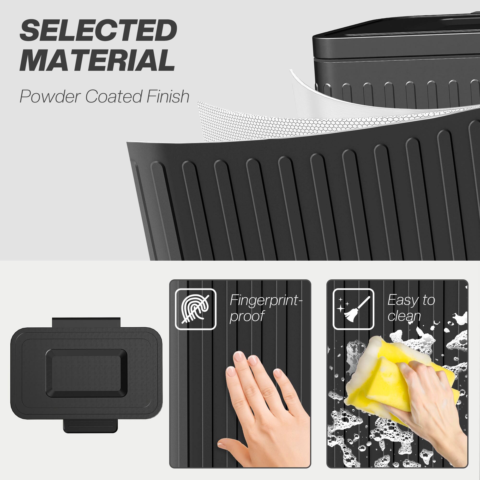 SELECTED MATERIAL  
Powder Coated Finish  
Fingerprint-proof  
Easy to clean
