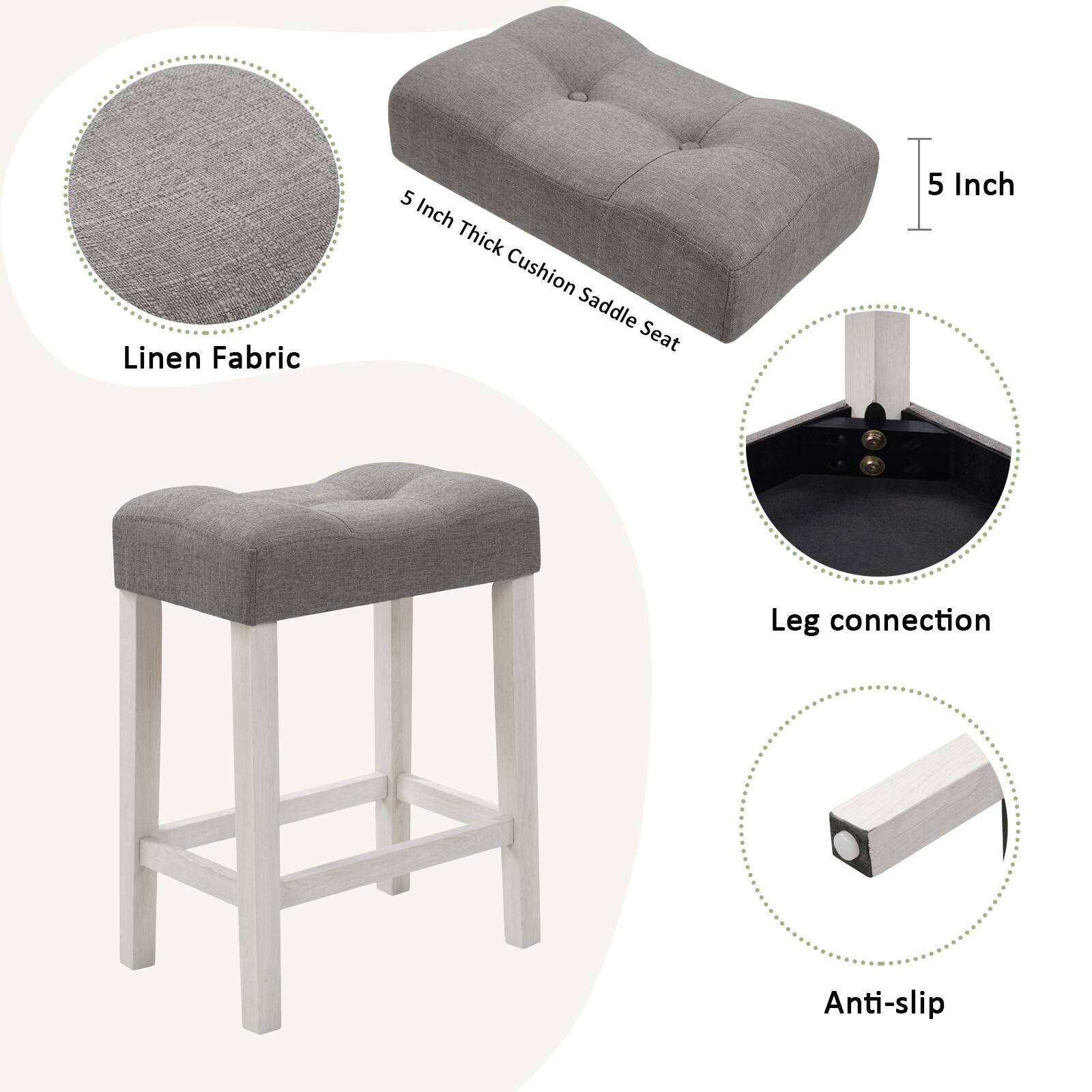 Linen Fabric  
5 Inch Thick Cushion Saddle Seat  
5 Inch  
Leg connection  
Anti-slip