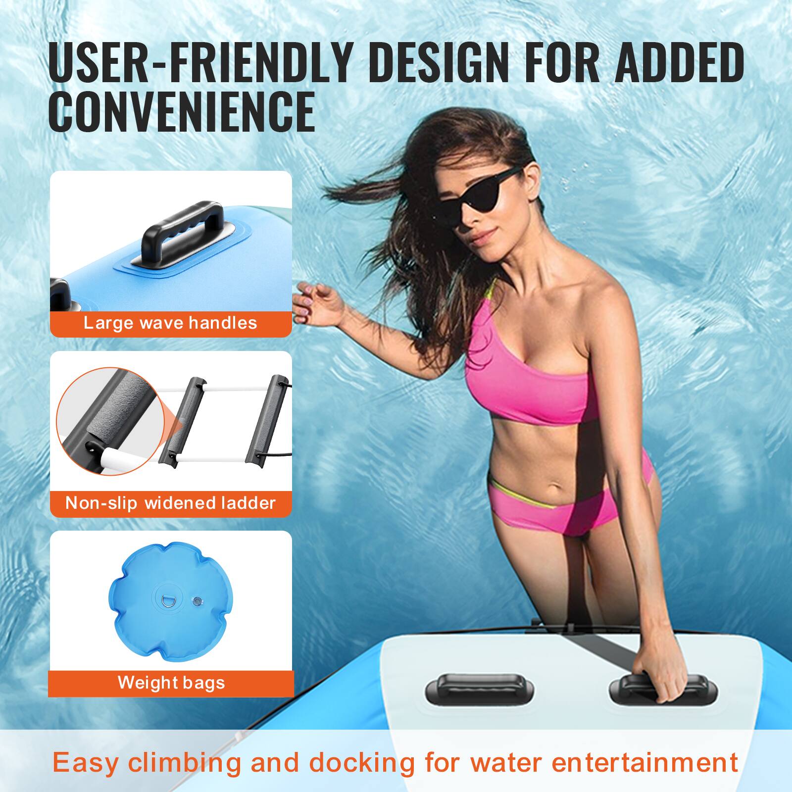 USER-FRIENDLY DESIGN FOR ADDED CONVENIENCE

- Large wave handles
- Non-slip widened ladder
- Weight bags

Easy climbing and docking for water entertainment