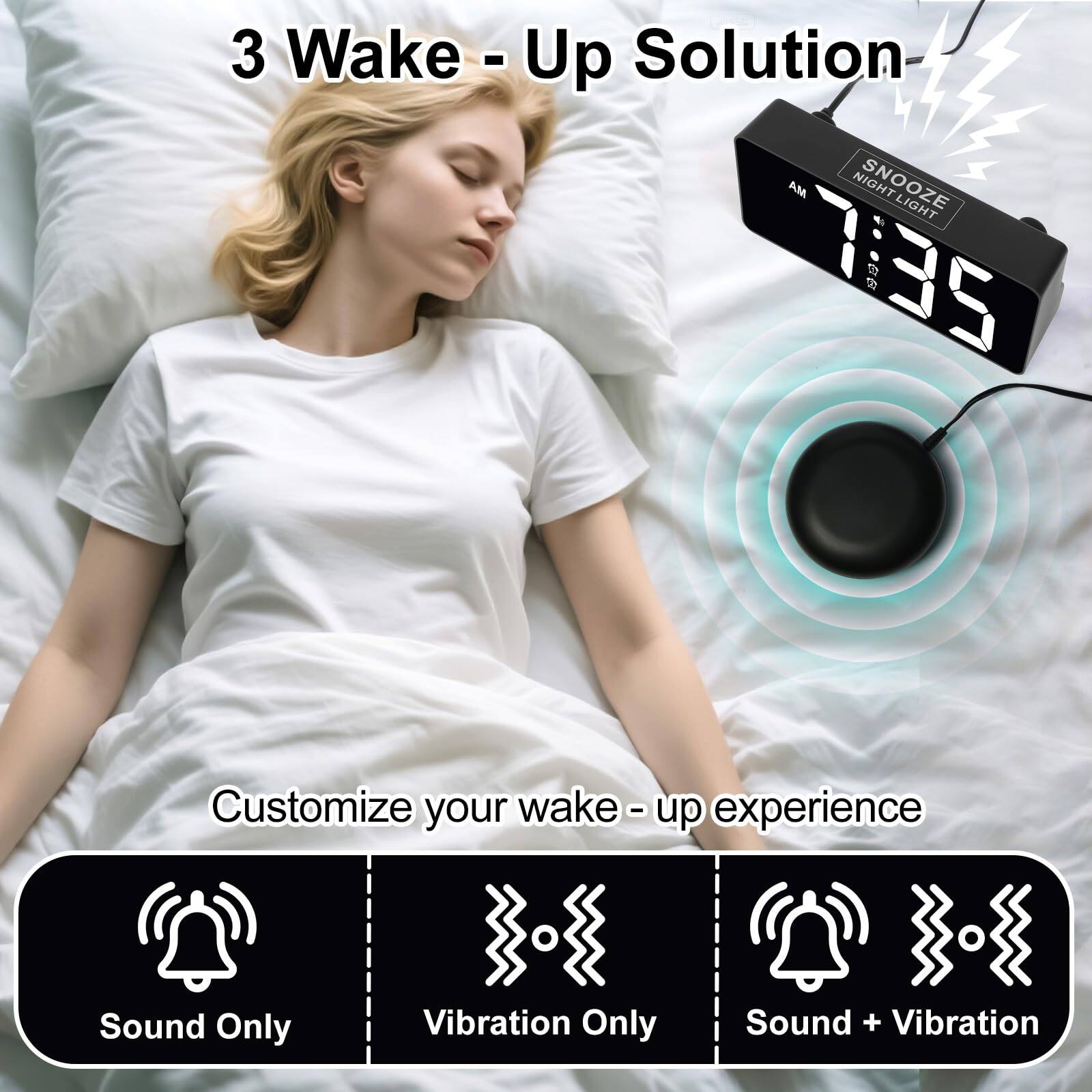 3 Wake-Up Solution

Customize your wake-up experience

Sound Only  
Vibration Only  
Sound + Vibration