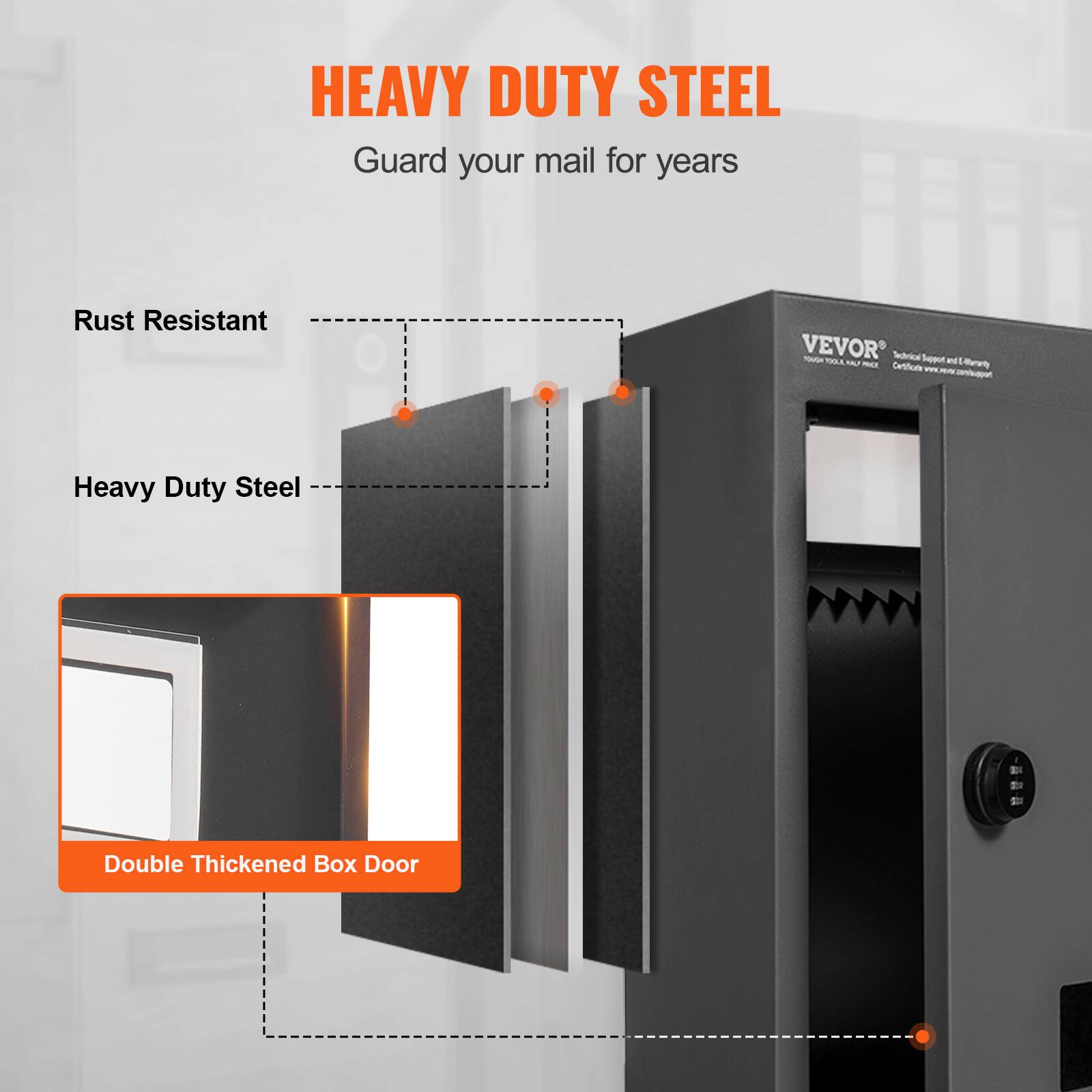 HEAVY DUTY STEEL  
Guard your mail for years  

Rust Resistant  
Heavy Duty Steel  
Double Thickened Box Door
