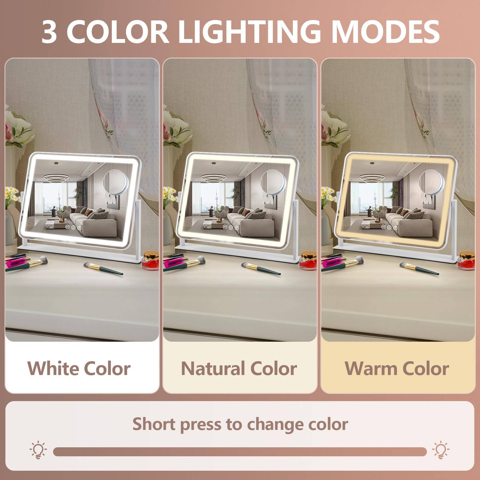 3 COLOR LIGHTING MODES

White Color  
Natural Color  
Warm Color  

Short press to change color