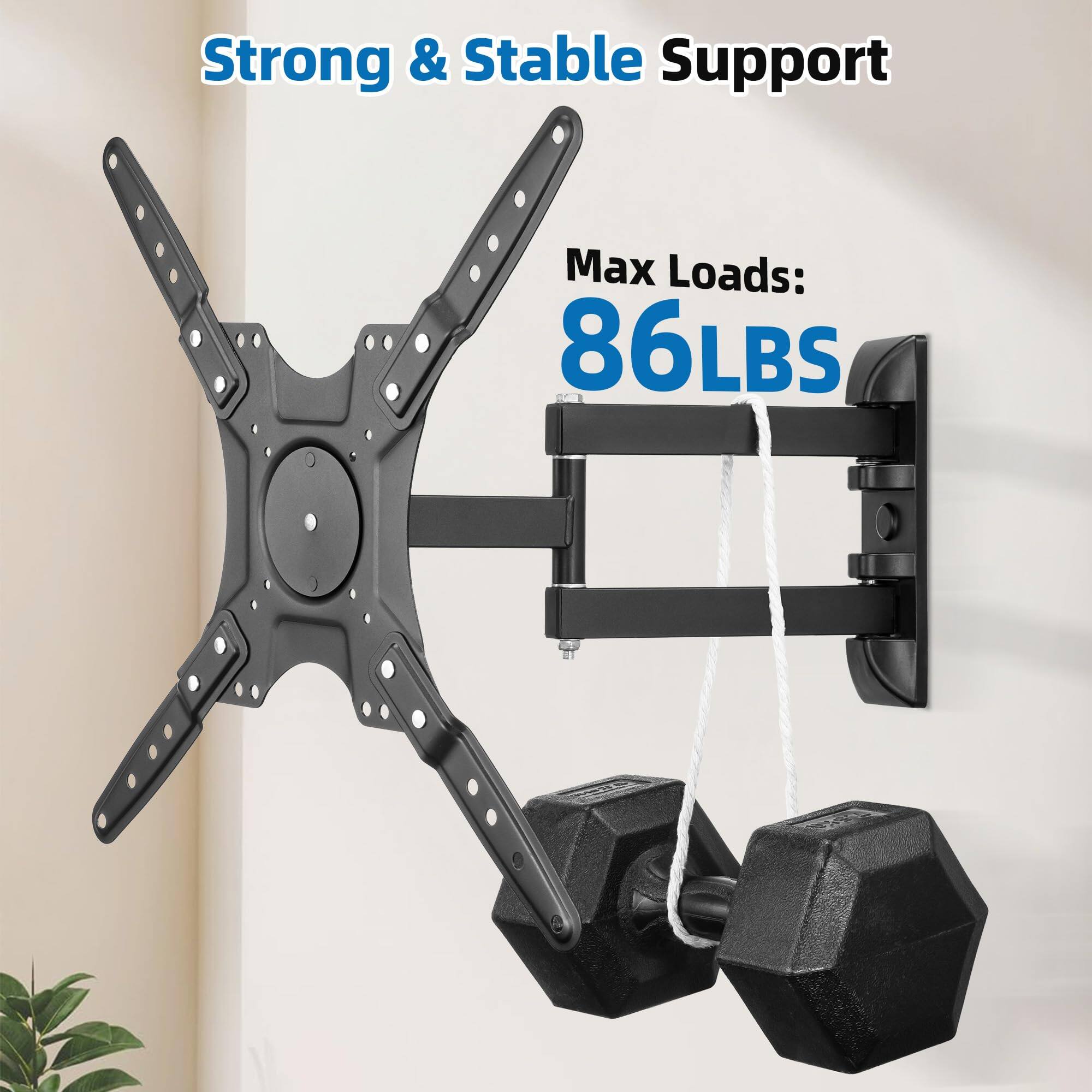 Strong & Stable Support  
Max Loads: 86LBS