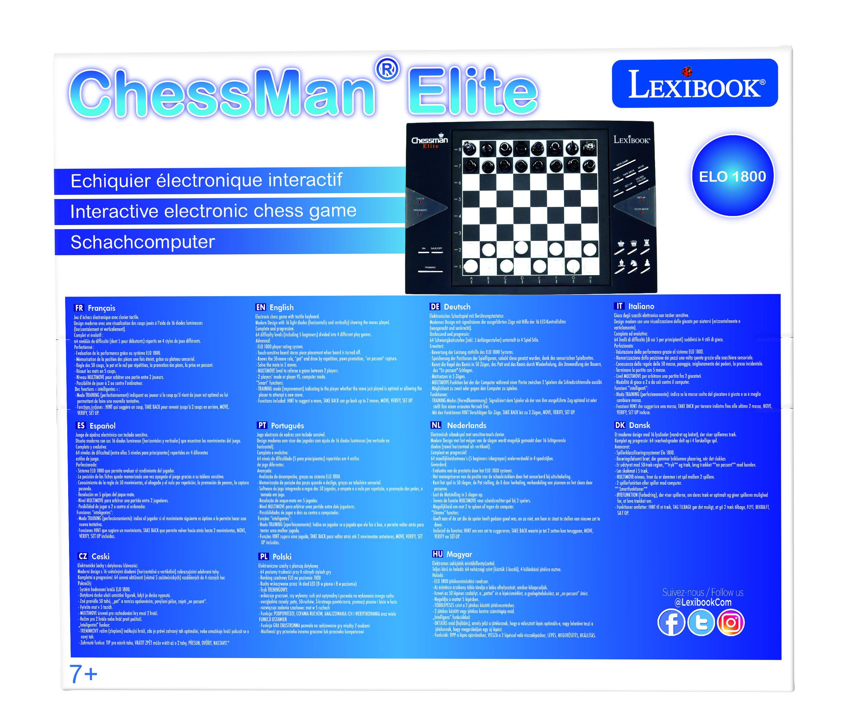 ChessMan Elite  
LEXIBOOK  
Echiquier électronique interactif  
Interactive electronic chess game  
Schachcomputer  
ELO 1800  

FR Français  
EN English  
DE Deutsch  
IT Italiano  
ES Español  
PT Português  
NL Nederlands  
DK Dansk  
HU Magyar  
CZ Česky  
PL Polski  

Lexibook  
ELO 1800  

7+  

Super ChessMan Elite  
Lexibook.com