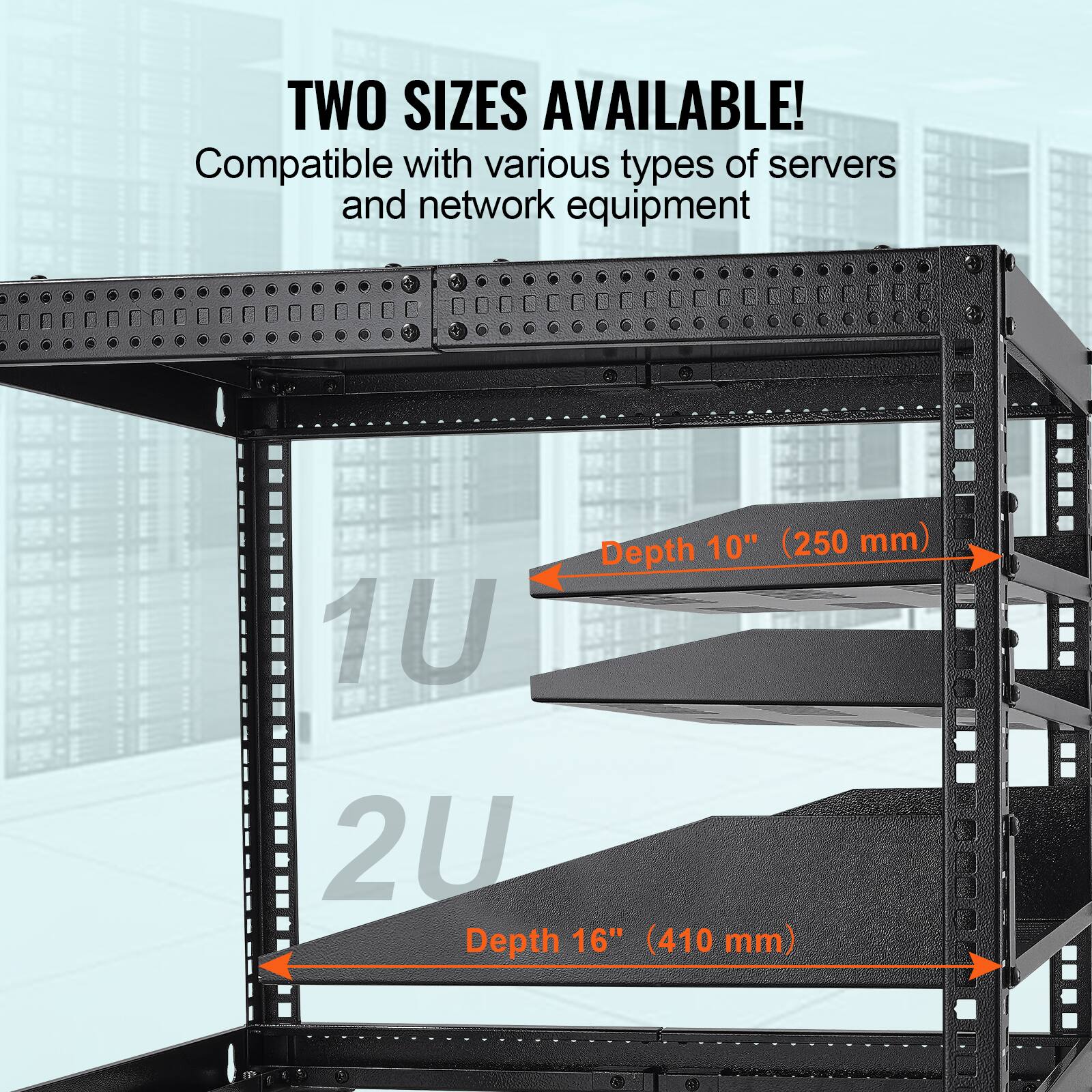 TWO SIZES AVAILABLE!  
Compatible with various types of servers and network equipment  
1U Depth 10" (250 mm)  
2U Depth 16" (410 mm)