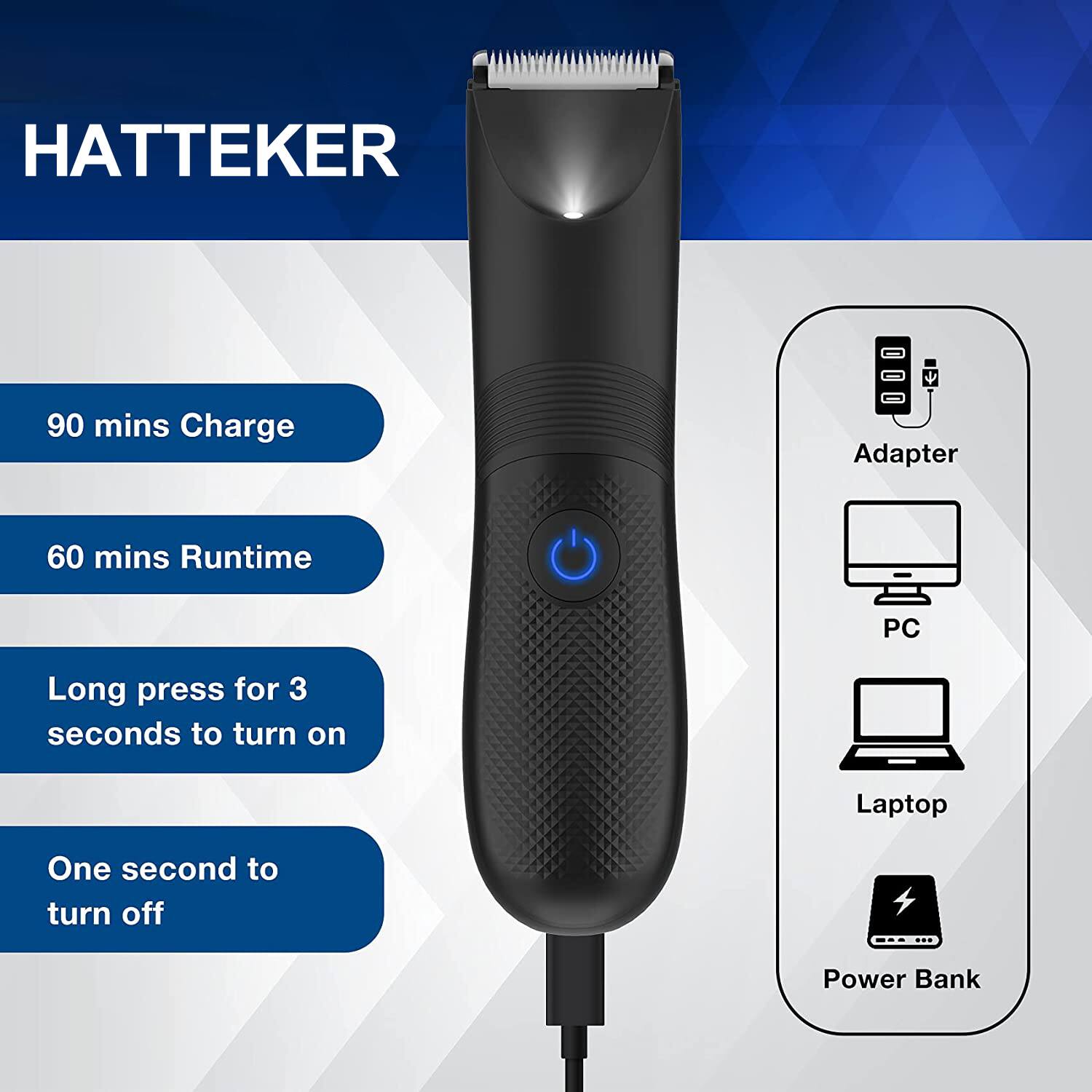 HATTEKER

90 mins Charge  
60 mins Runtime  
Long press for 3 seconds to turn on  
One second to turn off  

Adapter  
PC  
Laptop  
Power Bank