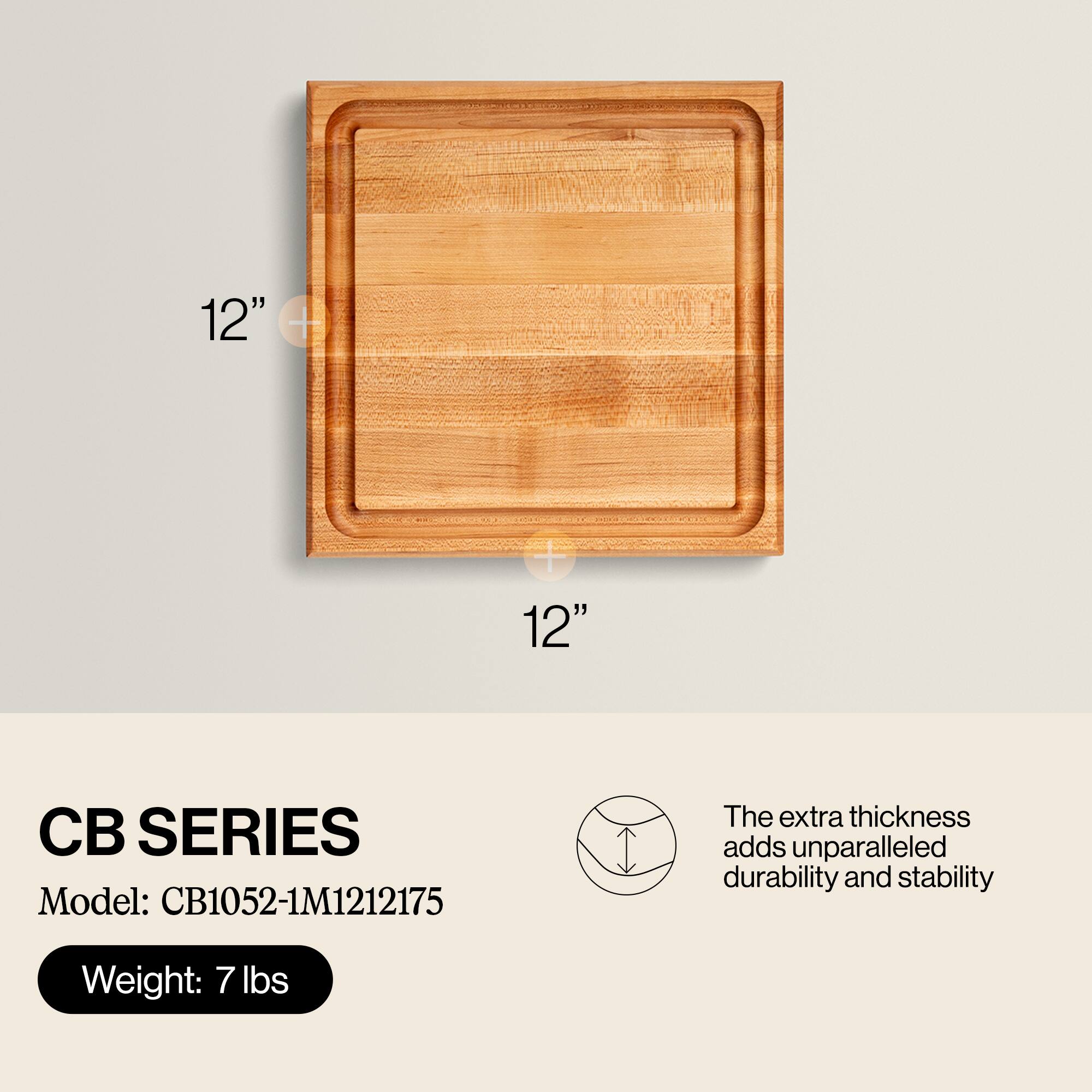 12" x 12"  
CB SERIES  
Model: CB1052-1M1212175  
Weight: 7 lbs  

The extra thickness adds unparalleled durability and stability