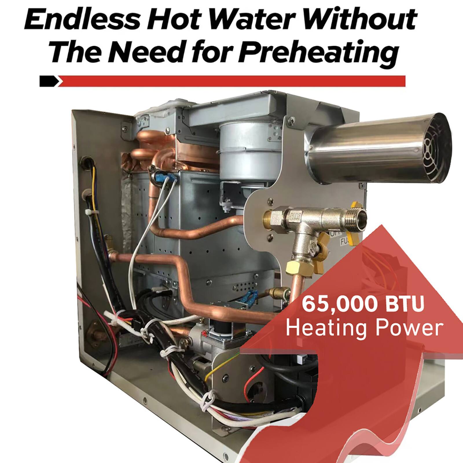 Endless Hot Water Without The Need for Preheating

65,000 BTU Heating Power