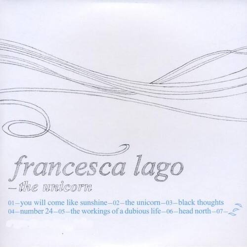 francesca lago  
the unicorn  

01 - you will come like sunshine  
02 - the unicorn  
03 - black thoughts  
04 - number 24  
05 - the workings of a dubious life  
06 - head north  
07 -