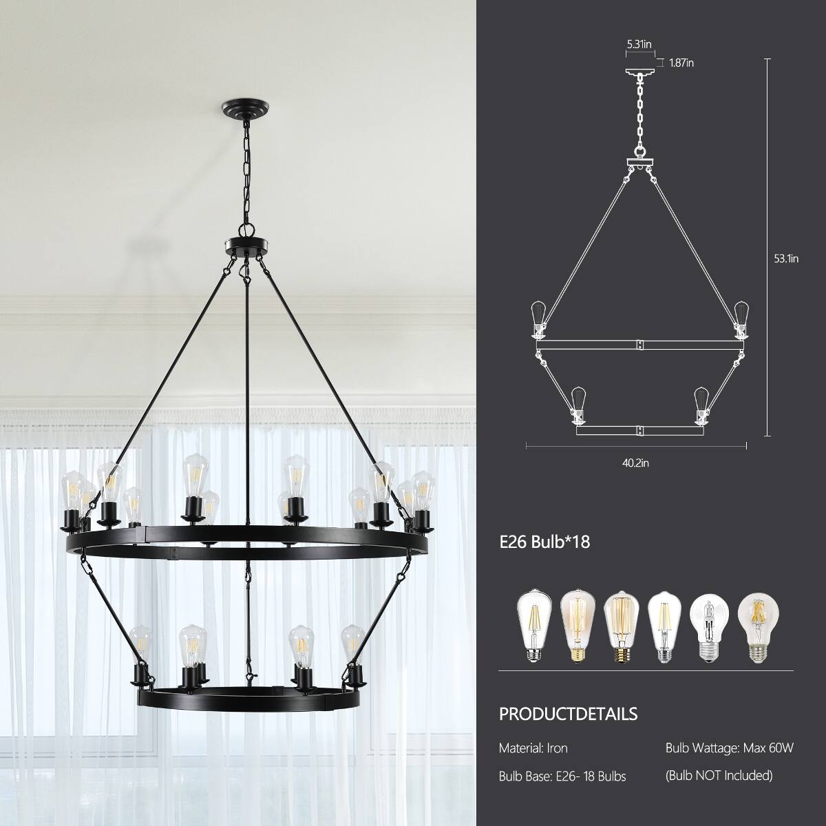 5.31in  
1.87in  
53.1in  
40.2in  
E26 Bulb*18  
PRODUCT DETAILS  
Material: Iron  
Bulb Wattage: Max 60W  
Bulb Base: E26- 18 Bulbs  
(Bulb NOT Included)