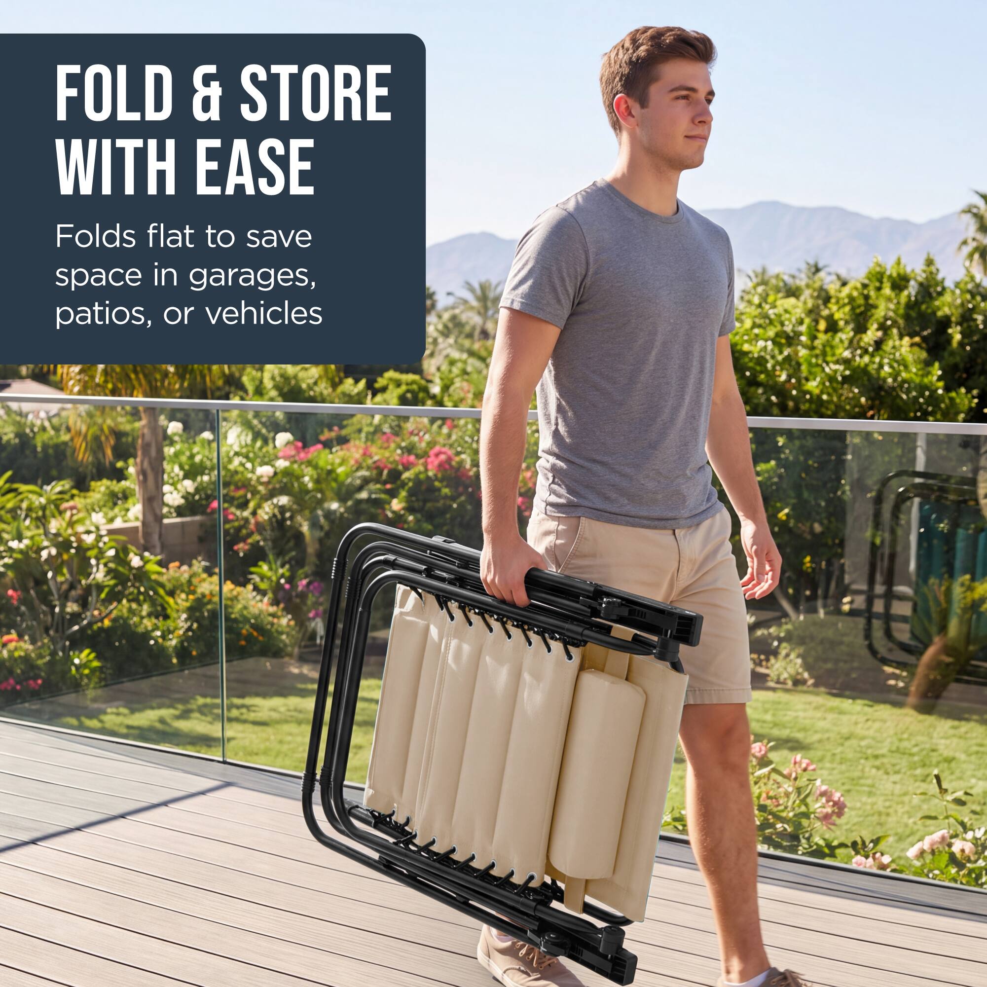 FOLD & STORE WITH EASE  
Folds flat to save space in garages, patios, or vehicles