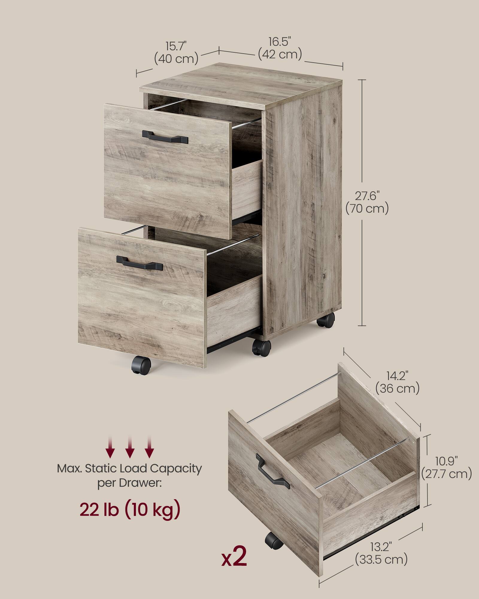 15.7" (40 cm)  
16.5" (42 cm)  
27.6" (70 cm)  
14.2" (36 cm)  

Max. Static Load Capacity per Drawer: 22 lb (10 kg)  

10.9" (27.7 cm) x 2  
13.2" (33.5 cm)