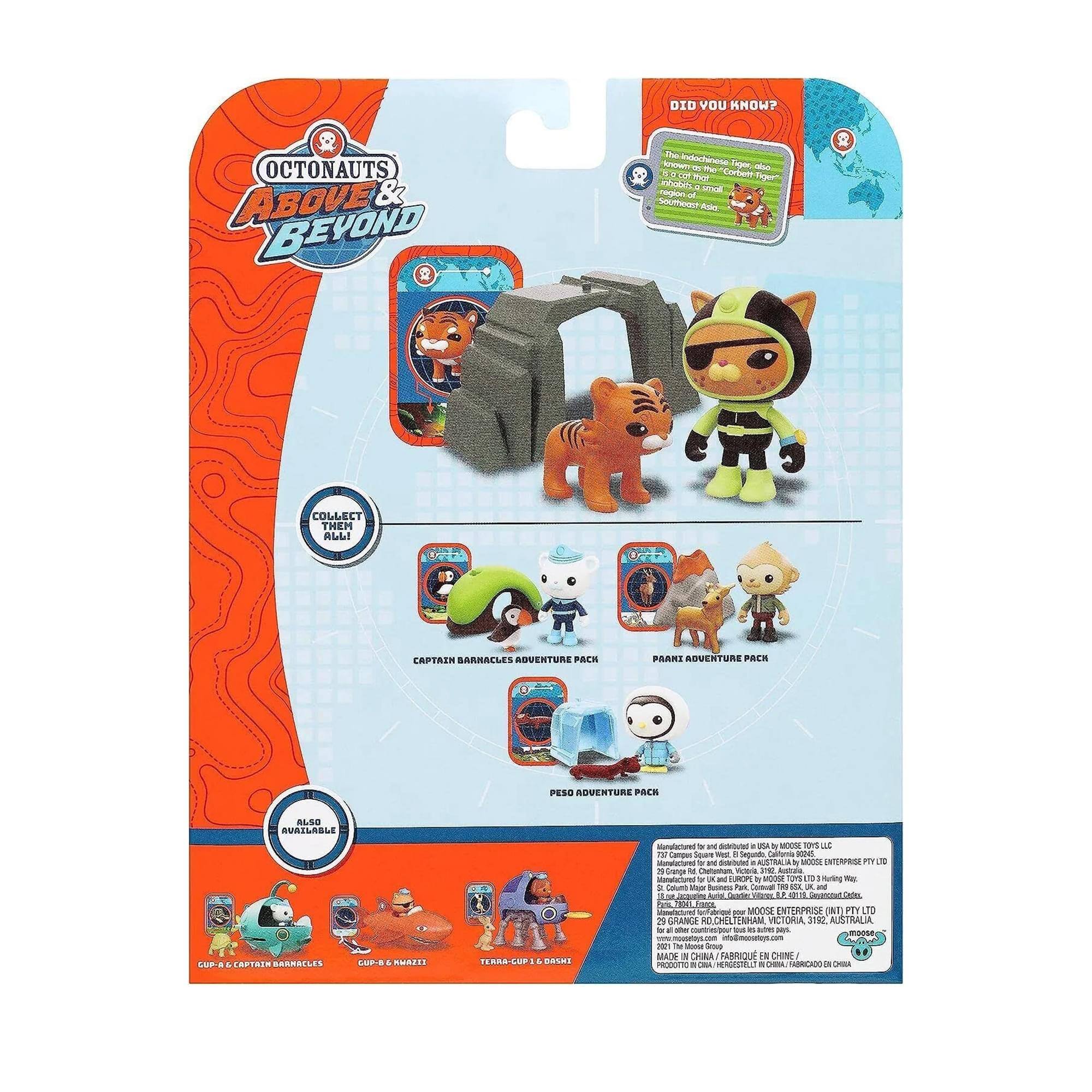 OCTONAUTS ABOVE & BEYOND

DID YOU KNOW?
The Sumatran Tiger, also known as the Sunda Tiger, is a subspecies of tiger native to Sumatra, Indonesia.

CAPTAIN BARNACLES ADVENTURE PACK

PARK ADVENTURE PACK

PESO ADVENTURE PACK

COLLECT THEM ALL!

CAPTAIN BARNACLES ADVENTURE PACK
GUP-G & CAPTAIN BARNACLES

GUP-G & MAZIE

TERRA-CUPS & CAPTAIN BARNACLES

ALSO AVAILABLE

Manufactured and distributed in the USA by MOOSE TOYS LLC.
Manufactured and distributed in AUSTRALIA by MOOSE ENTERPRISE PTY LTD.
Manufactured and distributed in UK & EUROPE by MOOSE TOYS (UK) LTD.
Manufactured and distributed in CHINA by MOOSE ENTERPRISE (CHINA) CO., LTD.

© MOOSE ENTERPRISE PTY LTD
© MOOSE ENTERPRISE PTY LTD
© MOOSE ENTERPRISE PTY LTD

PRODUIT EN CHINE / MADE IN CHINA / HEFENGSHI HUIRONG TOYS CO., LTD. /
