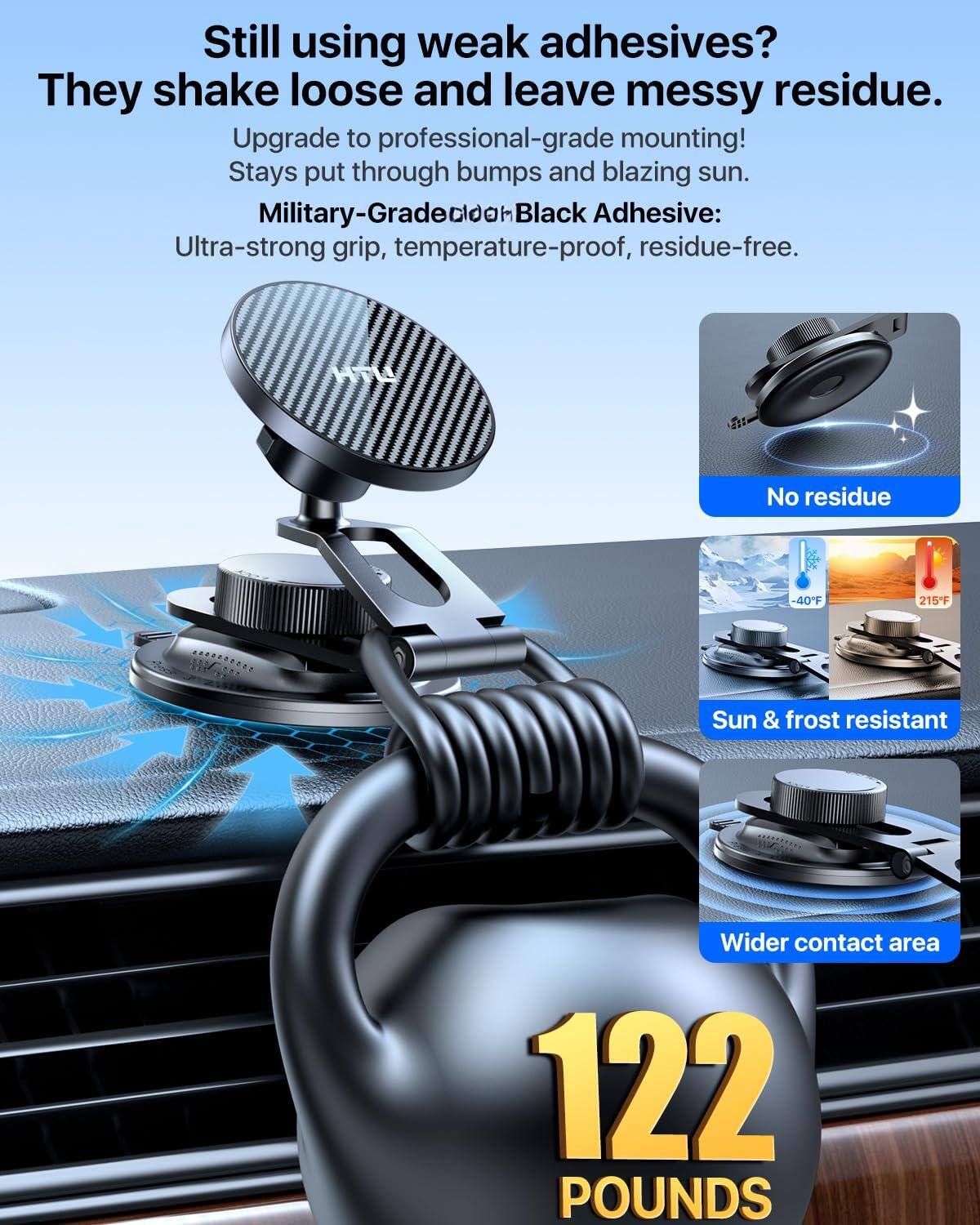Still using weak adhesives?  
They shake loose and leave messy residue.  

Upgrade to professional-grade mounting!  
Stays put through bumps and blazing sun.  

Military-Grade Black Adhesive:  
Ultra-strong grip, temperature-proof, residue-free.  

- No residue  
- Sun & frost resistant  
- Wider contact area  

122 POUNDS