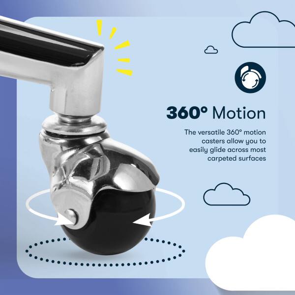 360° Motion

The versatile 360° motion casters allow you to easily glide across most carpeted surfaces
