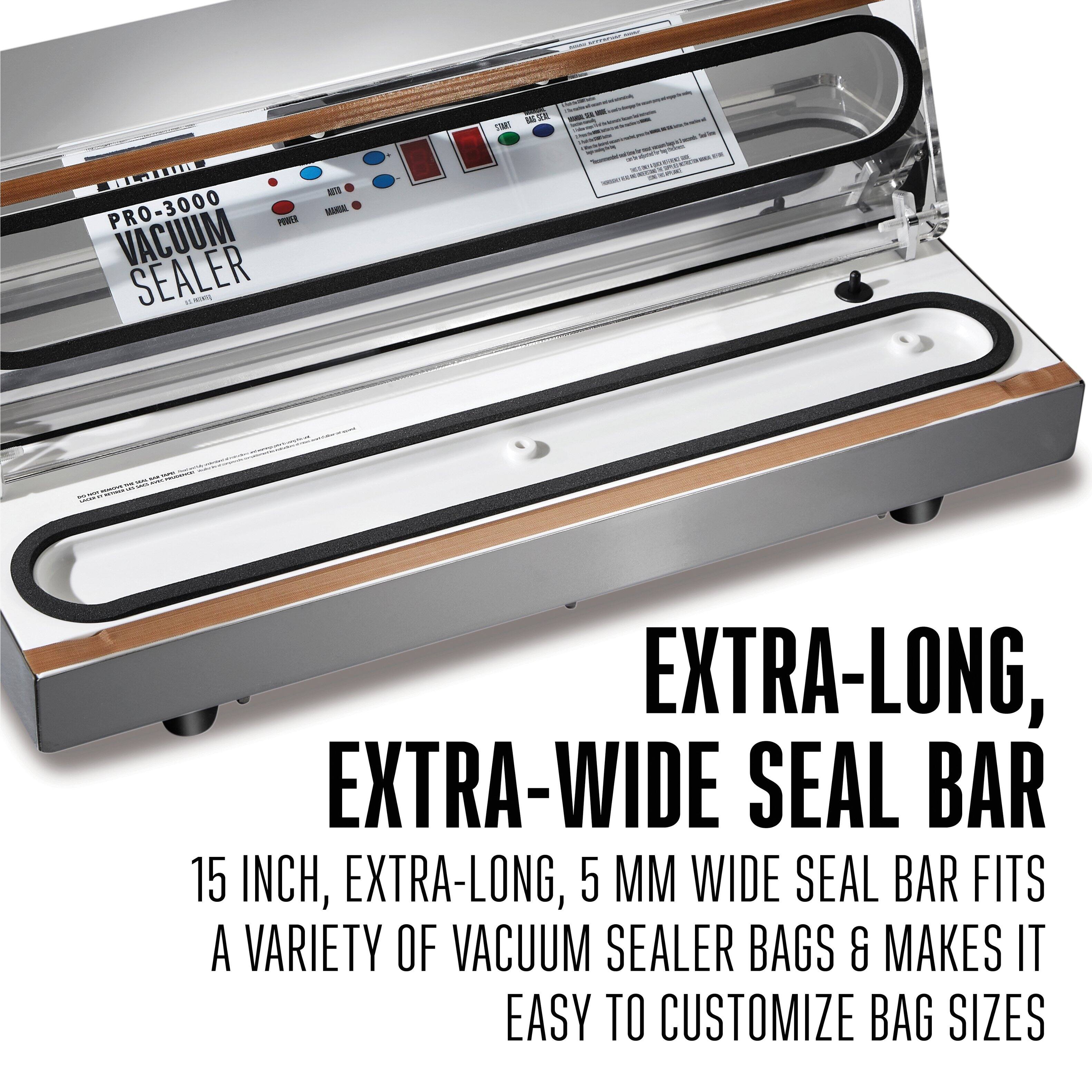 TMI - PRO 3000 VACUUM SEALER

EXTRA-LONG, EXTRA-WIDE SEAL BAR

15 INCH, EXTRA-LONG, 5 MM WIDE SEAL BAR FITS A VARIETY OF VACUUM SEALER BAGS & MAKES IT EASY TO CUSTOMIZE BAG SIZES
