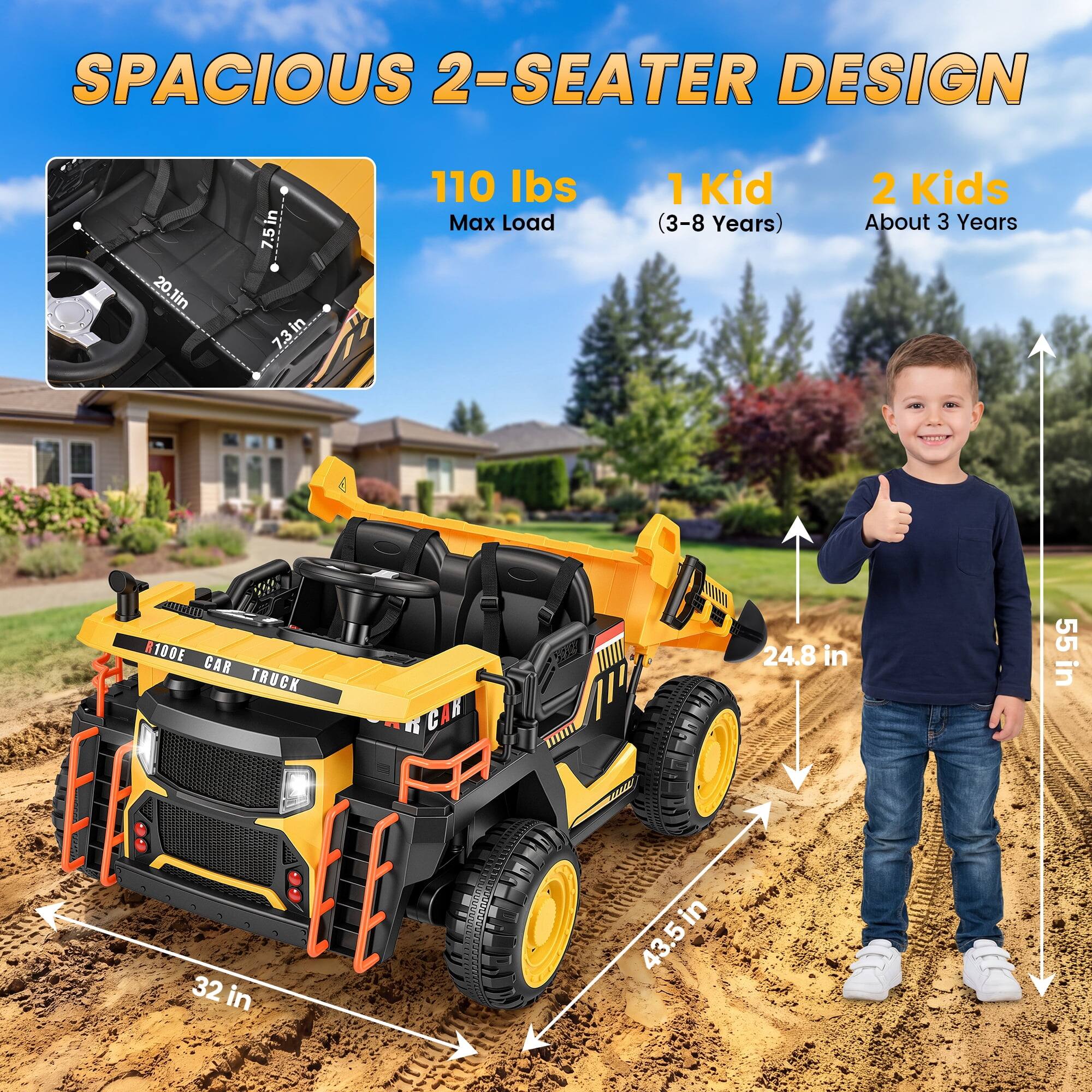 SPACIOUS 2-SEATER DESIGN

20.1 in
7.5 in
7.3 in

110 lbs Max Load

1 Kid (3-8 Years)
2 Kids About 3 Years

R100E CAR TRUCK

32 in
43.5 in
24.8 in
55 in