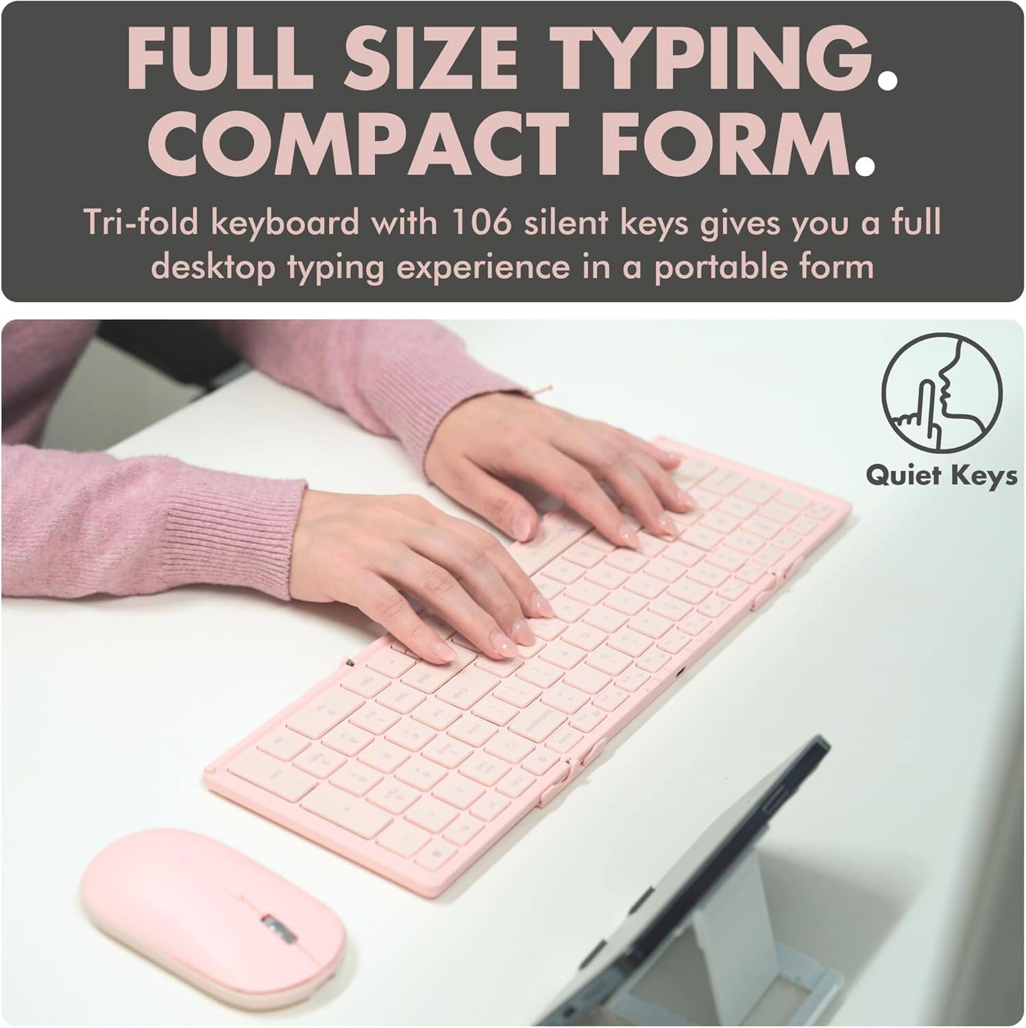 FULL SIZE TYPING. COMPACT FORM.

Tri-fold keyboard with 106 silent keys gives you a full desktop typing experience in a portable form

Quiet Keys