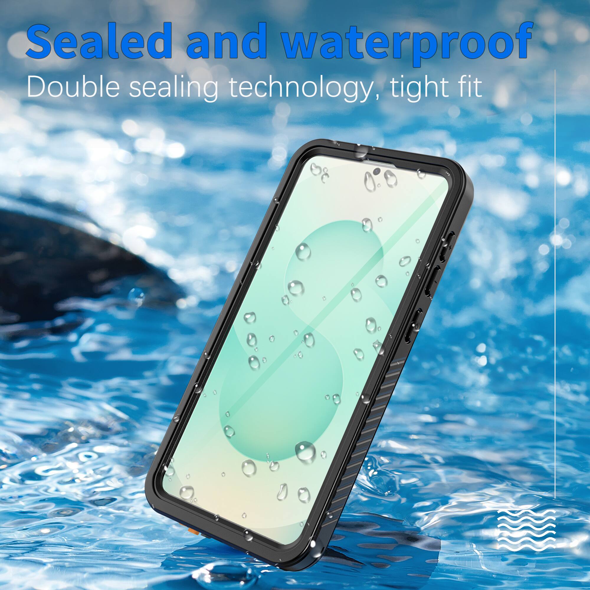 Sealed and waterproof  
Double sealing technology, tight fit