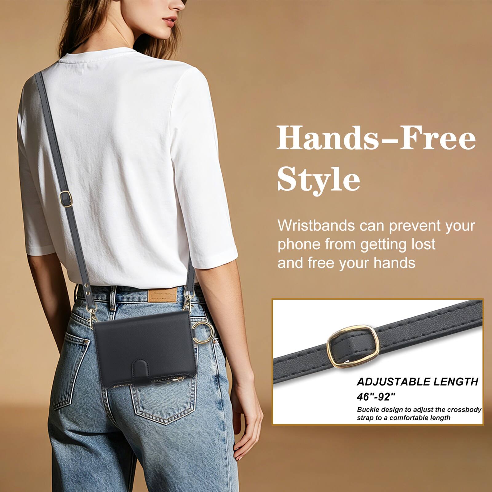 Hands-Free Style

Wristbands can prevent your phone from getting lost and free your hands

ADJUSTABLE LENGTH 46"-92" Buckle design to adjust the crossbody strap to a comfortable length