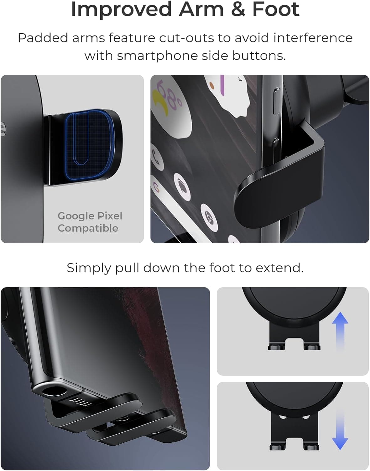 Improved Arm & Foot: Padded arms feature cut-outs to avoid interference with smartphone side buttons. 68 Google Pixel Compatible. Simply pull down the foot to extend.