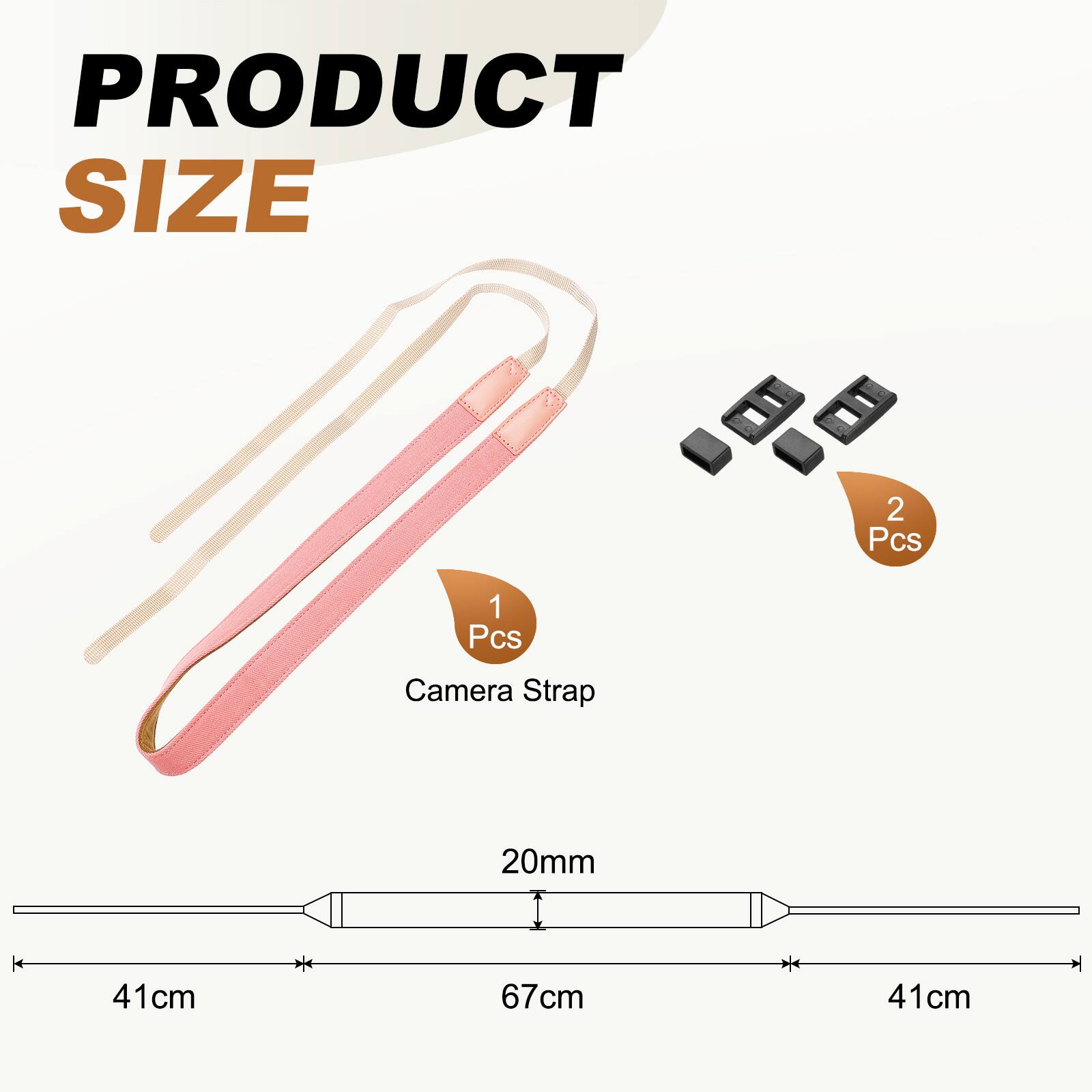 PRODUCT SIZE  
2 Pcs  
1 Pcs Camera Strap  
20mm  
41cm  
67cm  
41cm