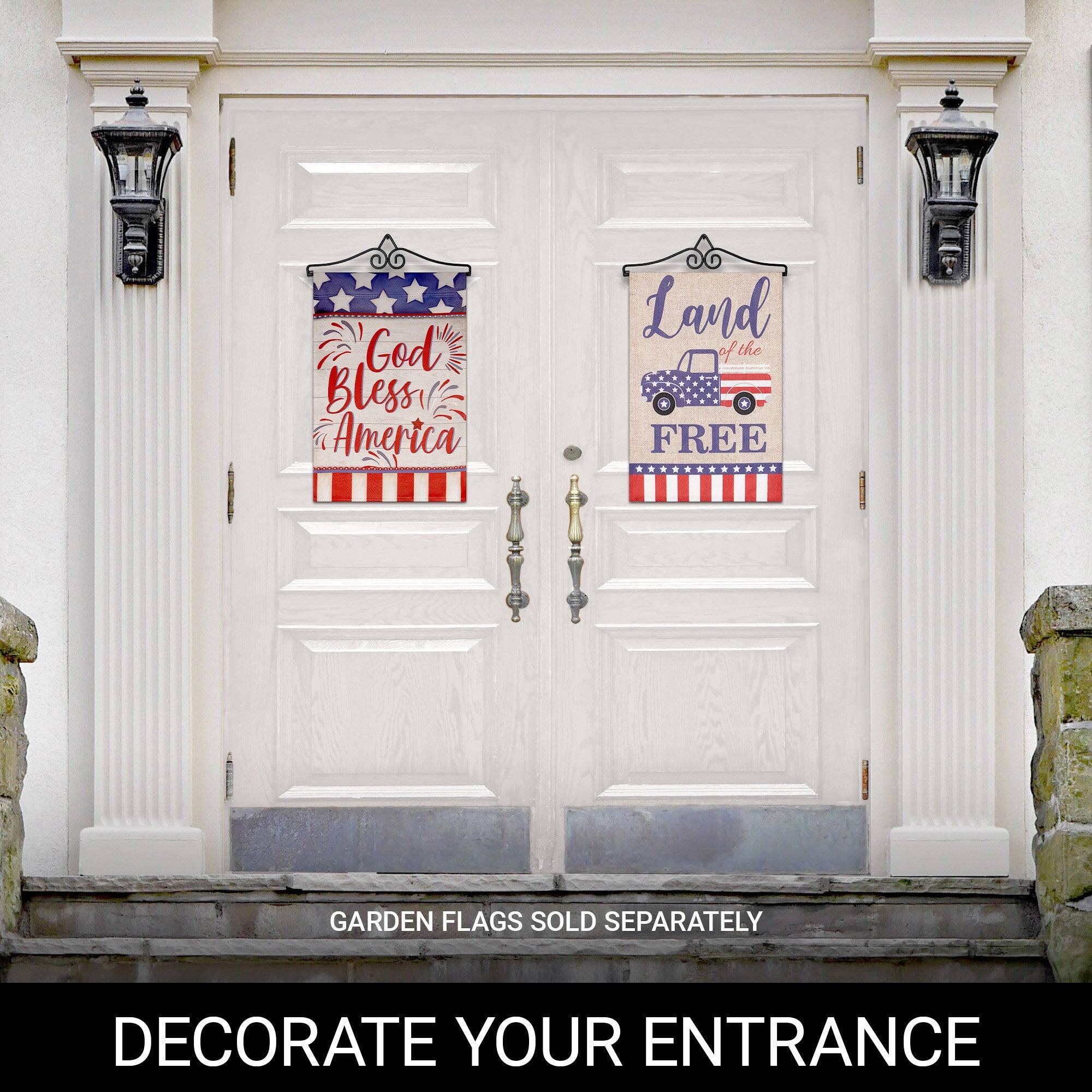 God Bless America  
Land of the FREE  

GARDEN FLAGS SOLD SEPARATELY  
DECORATE YOUR ENTRANCE