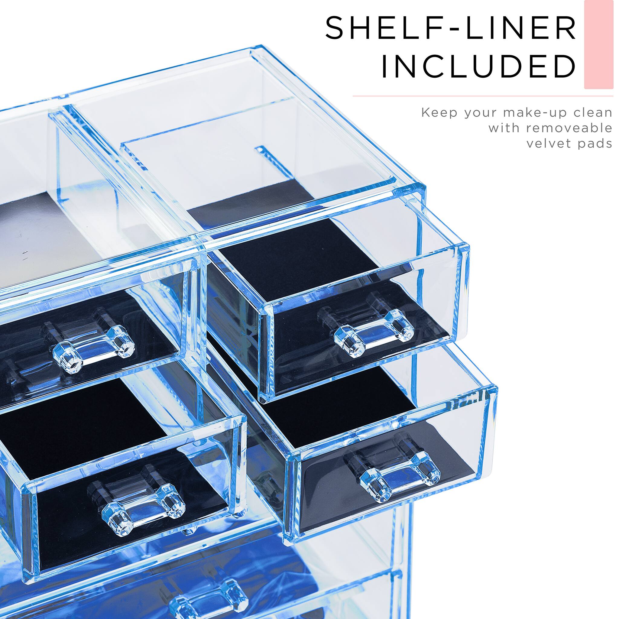 SHELF-LINER INCLUDED  
Keep your make-up clean with removable velvet pads