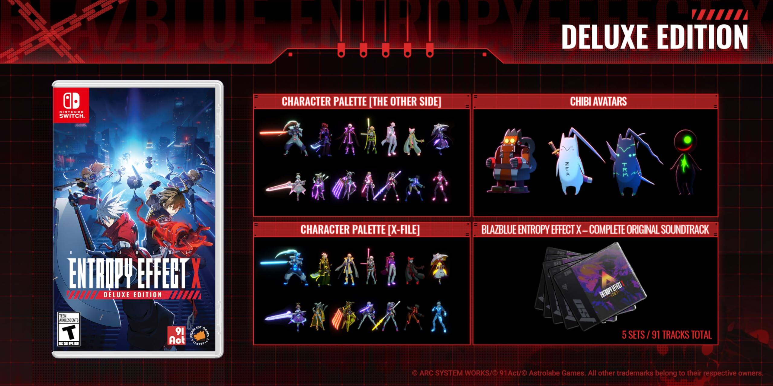 ZBLUE ENTOPIES DELUXE EDITION  
SWITCH  
CHARACTER PALETTE [THE OTHER SIDE]  
CHIBI AVATARS  
CHARACTER PALETTE [X-FILE]  
BLAZBLUE ENTROPY EFFECT X – COMPLETE ORIGINAL SOUNDTRACK  
ENTROPY EFFECT X DELUXE EDITION  
ENTROPY EFFECT X  
91 TRACKS TOTAL  
ARC SYSTEM WORKS/91Act/Astrolabe Games, All other trademarks belong to their respective owners.