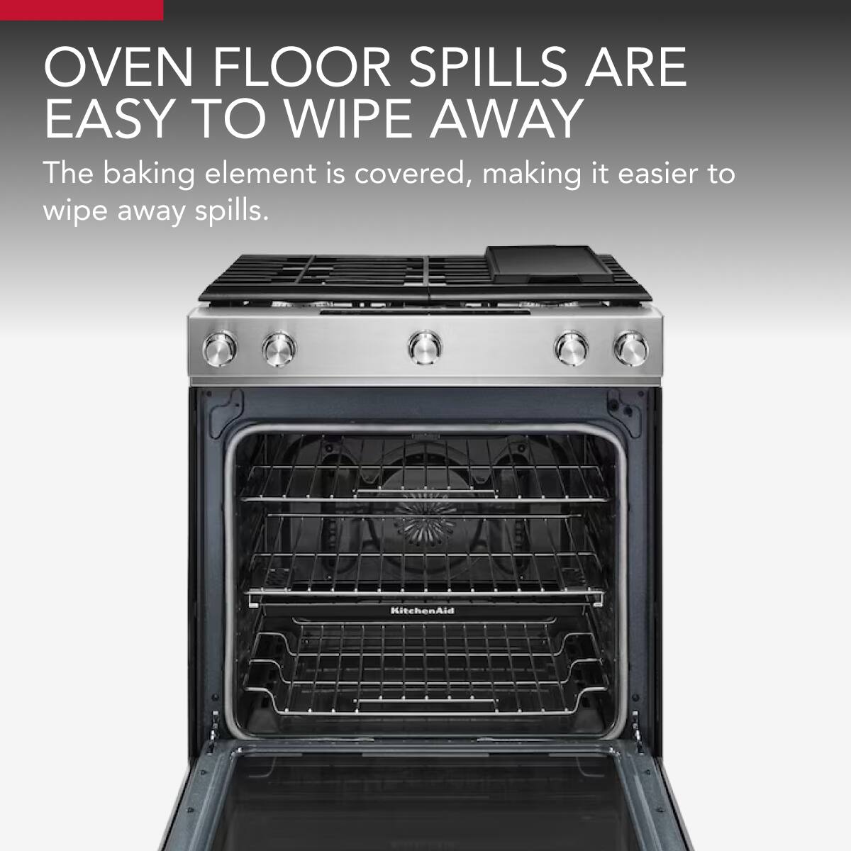 OVEN FLOOR SPILLS ARE EASY TO WIPE AWAY

The baking element is covered, making it easier to wipe away spills.