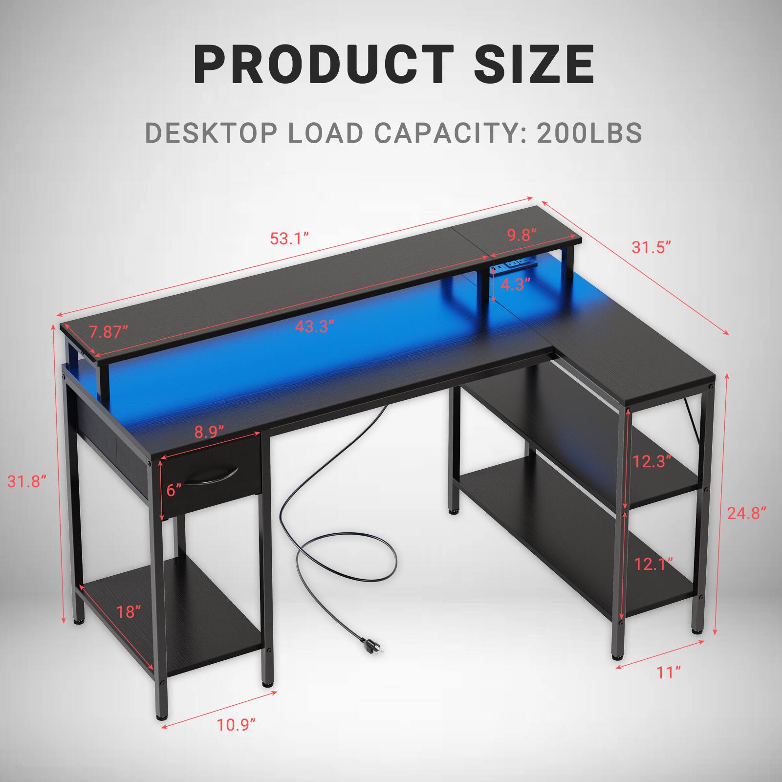 PRODUCT SIZE  
DESKTOP LOAD CAPACITY: 200LBS  

- Length: 53.1"  
- Width: 31.5"  
- Depth: 9.8"  
- Height: 31.8"  
- Shelf 1 Height: 6"  
- Shelf 2 Height: 12.3"  
- Shelf 3 Height: 12.1"  
- Shelf 4 Height: 11"  
- Shelf 5 Height: 10.9"  
- Shelf 6 Height: 8.9"  
- Shelf 7 Height: 7.87"  
- Shelf 8 Height: 4.3"  
- Shelf 9 Height: 4.3"  
- Shelf 10 Height: 4.3"  
- Shelf 11 Height: 4.3"  
- Shelf 12 Height: 4.3"  
- Shelf 13 Height: 4.3"  
- Shelf 14 Height: 4.3"  
- Shelf 15 Height: 4.3"  
- Shelf 16 Height: 4.3"  
-