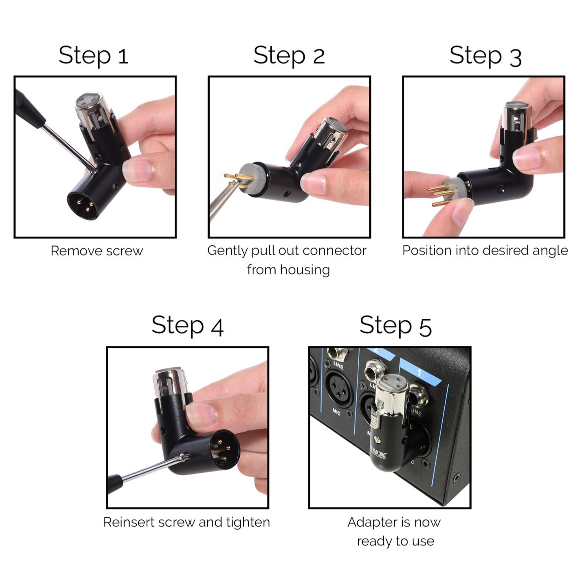 Step 1: Remove screw
Step 2: Gently pull out connector from housing
Step 3: Position into desired angle
Step 4: Reinsert screw and tighten
Step 5: Adapter is now ready to use