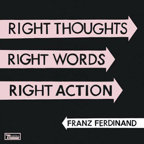 RIGHT THOUGHTS  
RIGHT WORDS  
RIGHT ACTION  

FRANZ FERDINAND  

Tominy