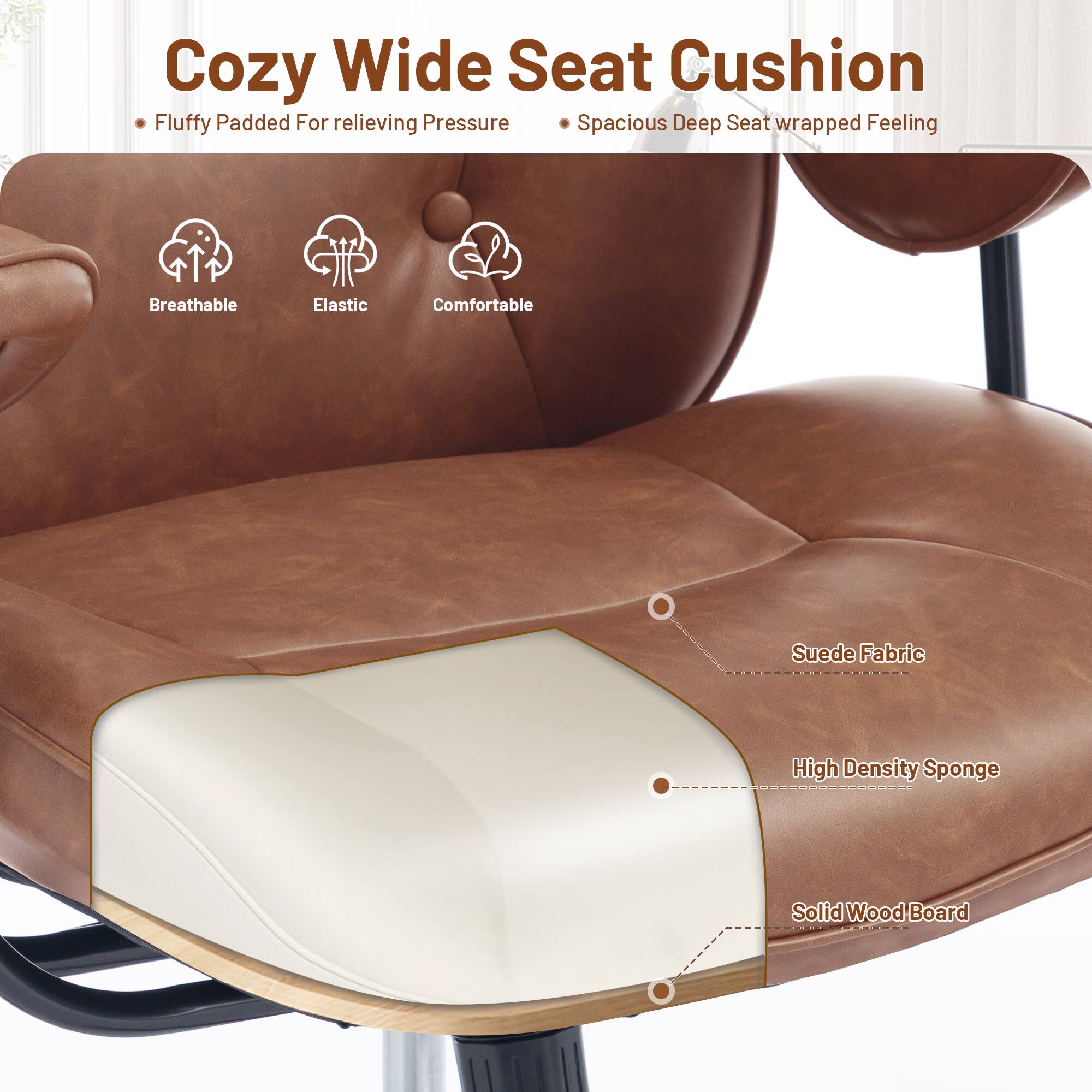 Cozy Wide Seat Cushion

- Fluffy Padded For relieving Pressure
- Spacious Deep Seat wrapped Feeling

Breathable
Elastic
Comfortable

Suede Fabric
High Density Sponge
Solid Wood Board