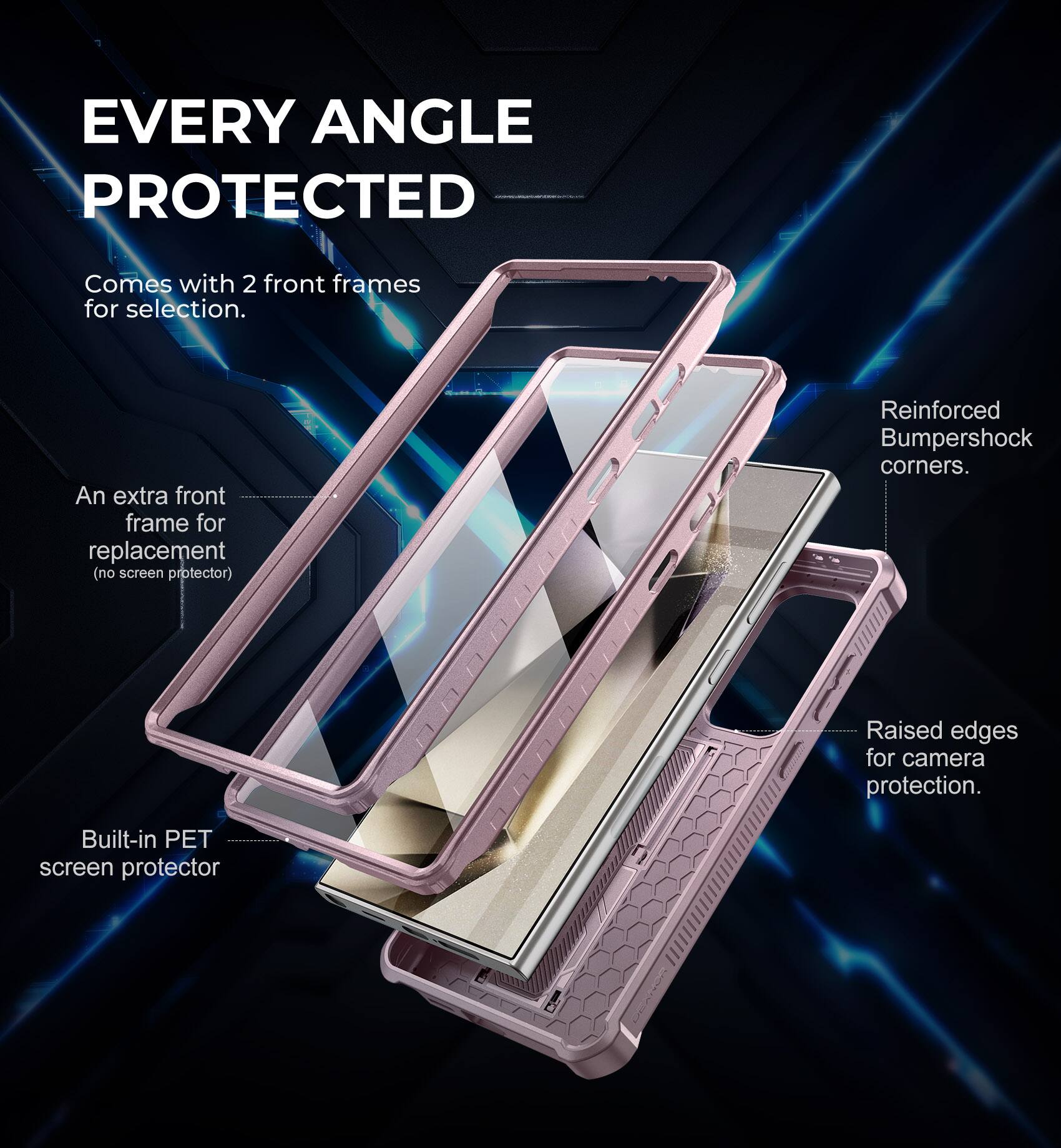 EVERY ANGLE PROTECTED

Comes with 2 front frames for selection.

An extra front frame for replacement (no screen protector).

Reinforced Bumpershock corners.

Raised edges for camera protection.

Built-in PET screen protector.