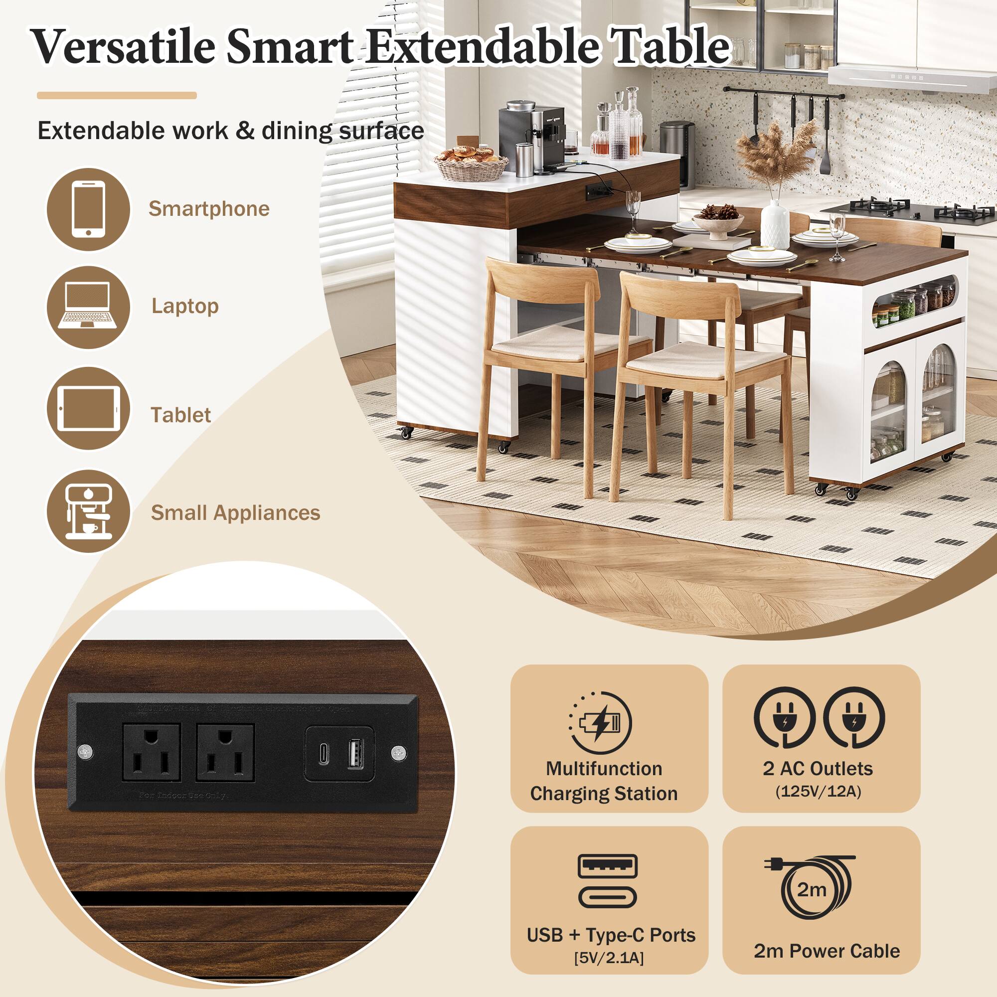Versatile Smart Extendable Table  
Extendable work & dining surface  
Smartphone  
Laptop  
Tablet  
Small Appliances  
Multifunction Charging Station  
2 AC Outlets (125V/12A)  
USB + Type-C Ports [5V/2.1A]  
2m Power Cable