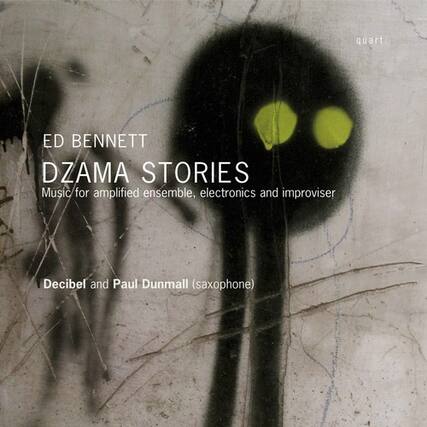 ED BENNETT
DZAMA STORIES
Music for amplified ensemble, electronics and improviser
Decibel and Paul Dunmall (saxophone)