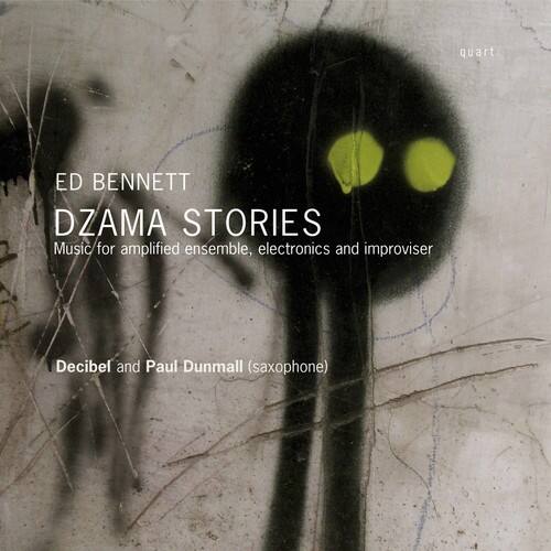 ED BENNETT  
DZAMA STORIES  
Music for amplified ensemble, electronics and improviser  
Decibel and Paul Dunmall (saxophone)