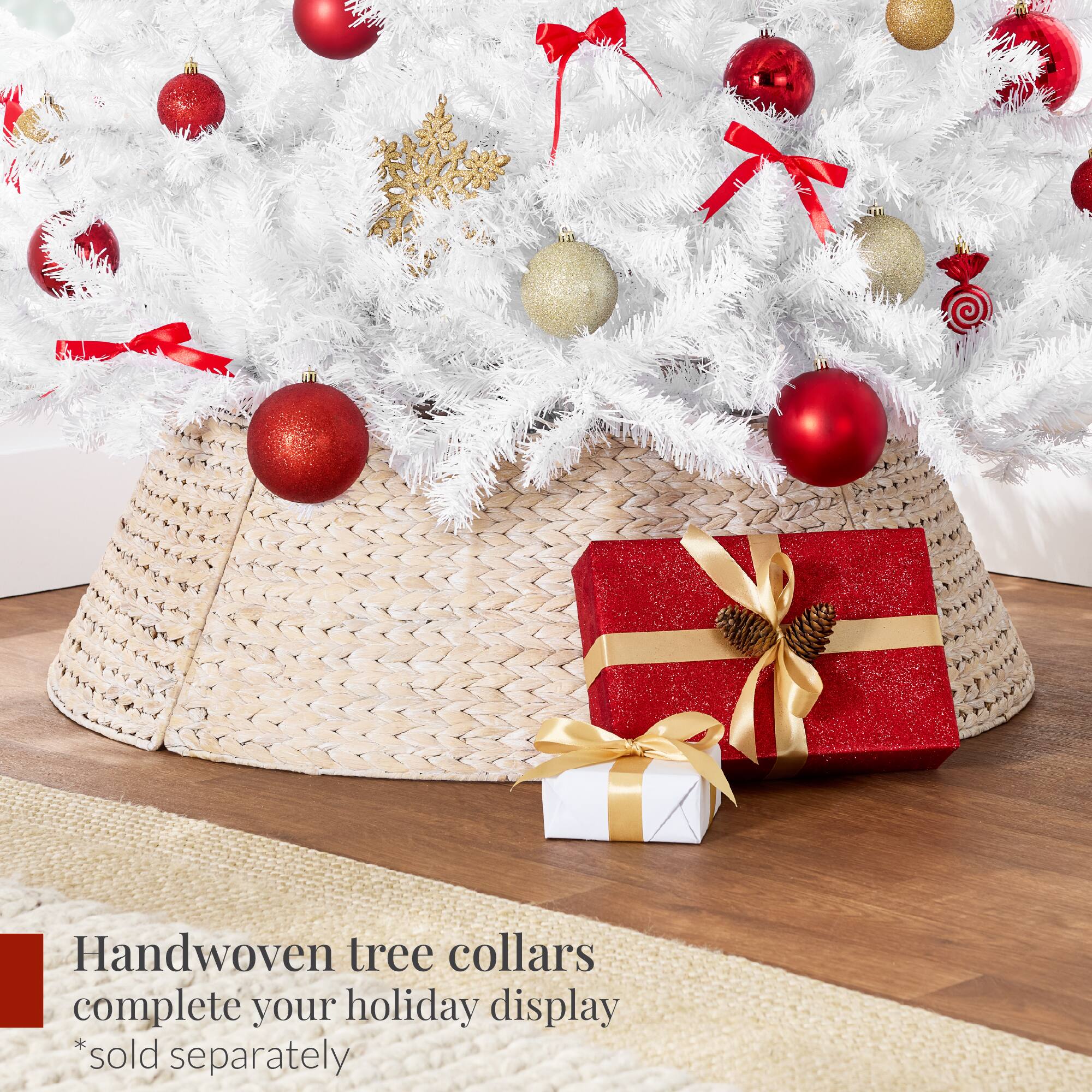 Handwoven tree collars complete your holiday display  
*sold separately