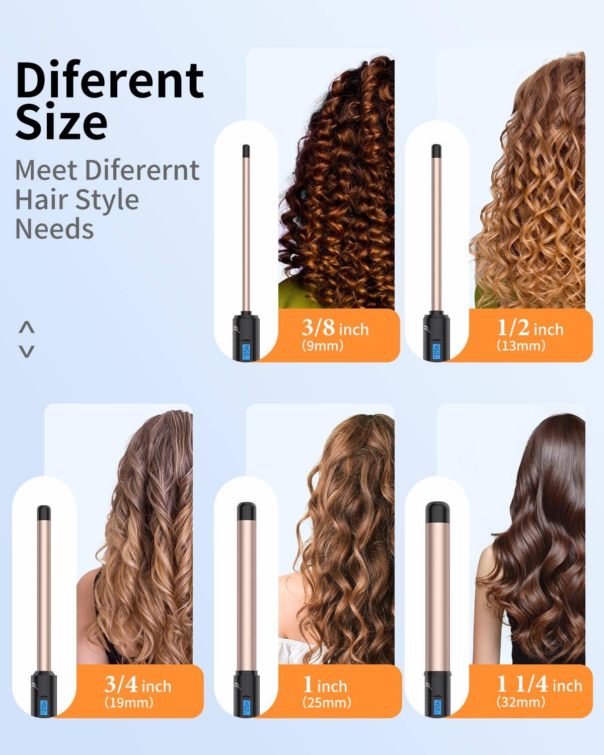 Different Size  
Meet Different Hair Style Needs  

3/8 inch (9mm)  
1/2 inch (13mm)  
3/4 inch (19mm)  
1 inch (25mm)  
1 1/4 inch (32mm)