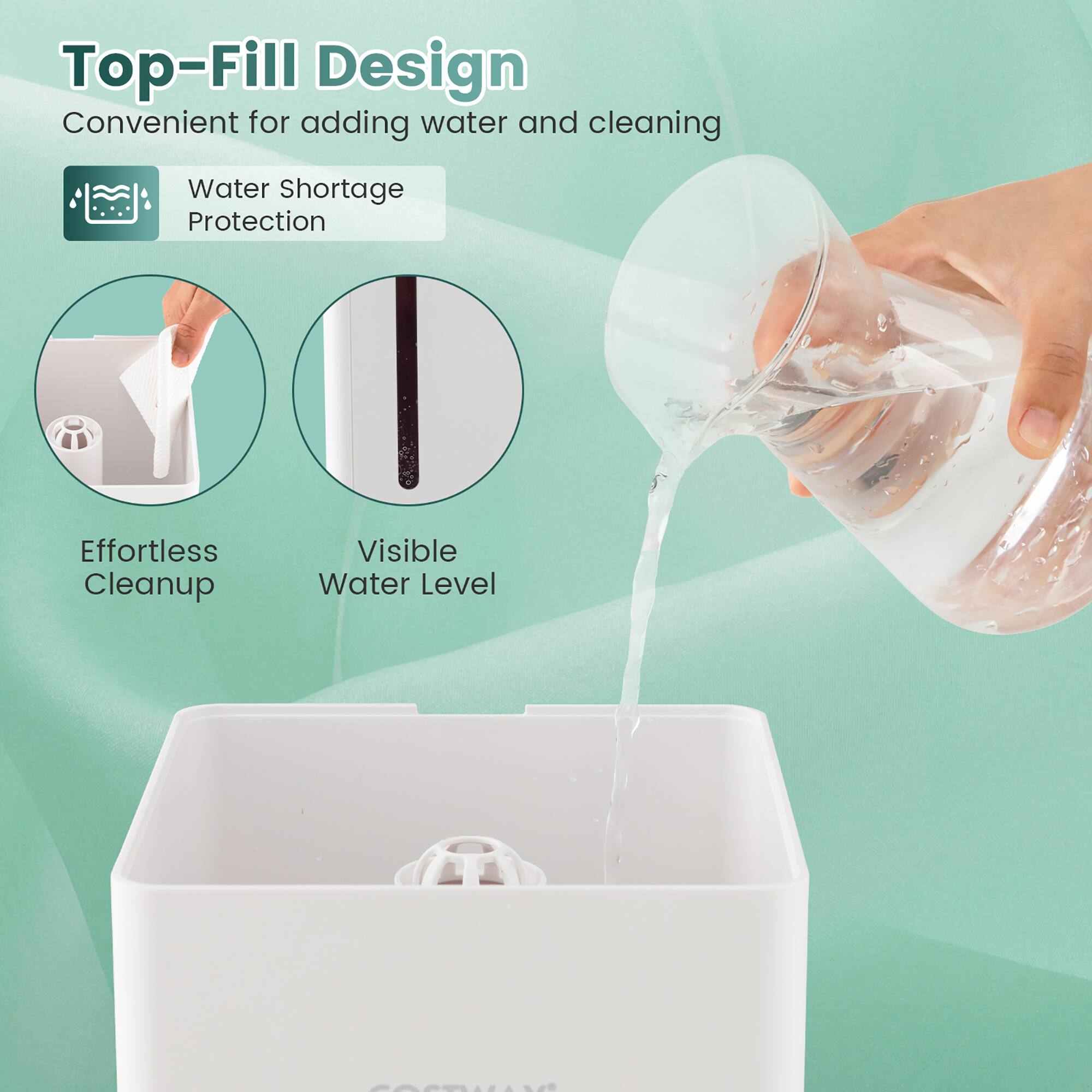 Top-Fill Design: Convenient for adding water and cleaning. Water Shortage Protection. Effortless Cleanup. Visible Water Level.