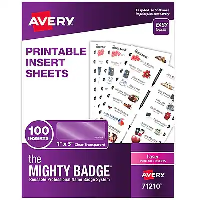 AVERY
Easy-to-Use Software
imprintplus.com/every
PRINTABLE INSERT SHEETS
100 INSERTS
1" x 3" Clear Transparent
the MIGHTY BADGE
Reusable Professional Name Badge System
Laser PRINTABLE INSERTS
AVERY 71210