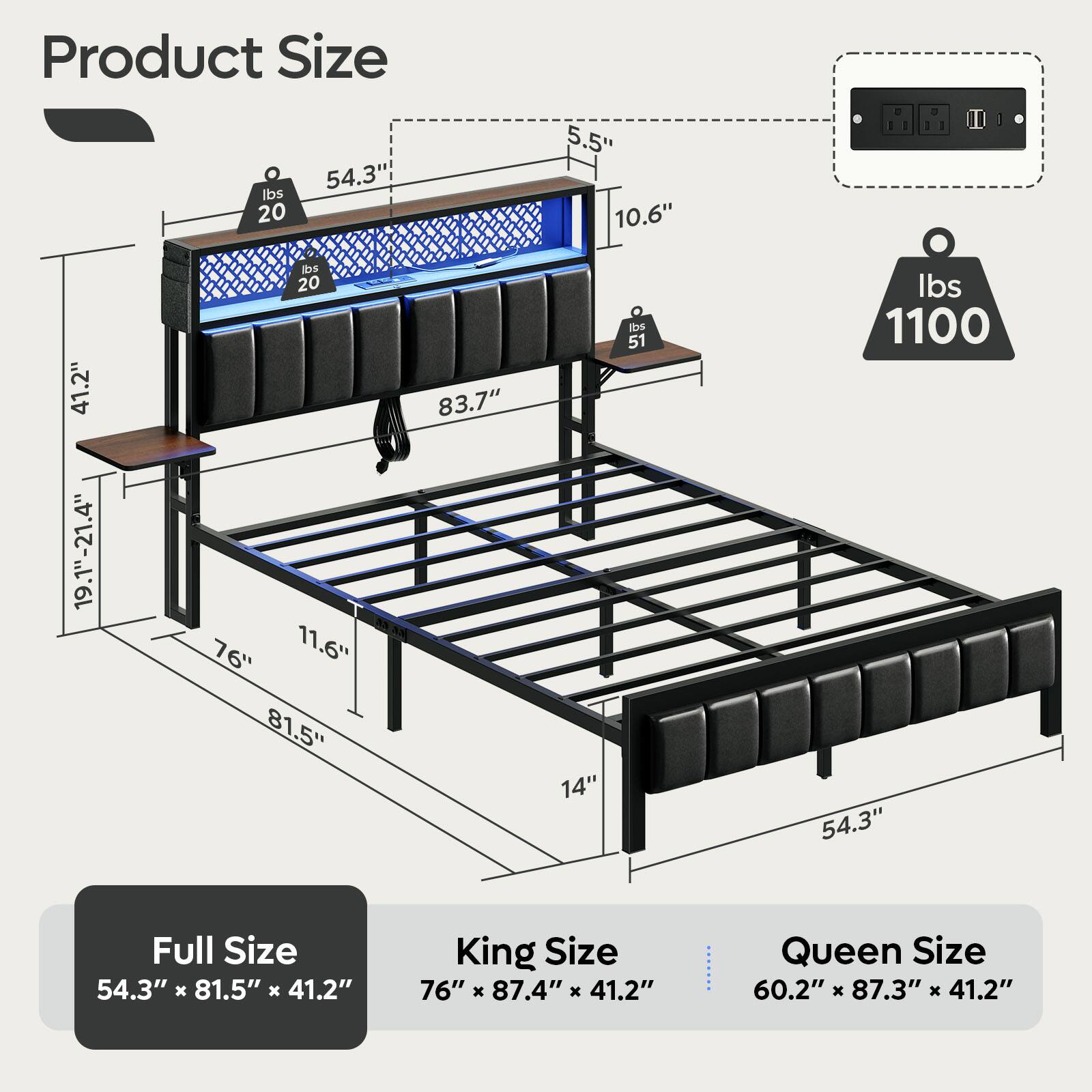 Product Size:

* Full Size: 54.3" x 81.5" x 41.2"
* King Size: 76" x 87.4" x 41.2"
* Queen Size: 60.2" x 87.3" x 41.2"

Weight:

* 20 lbs
* 51 lbs
* 1100 lbs