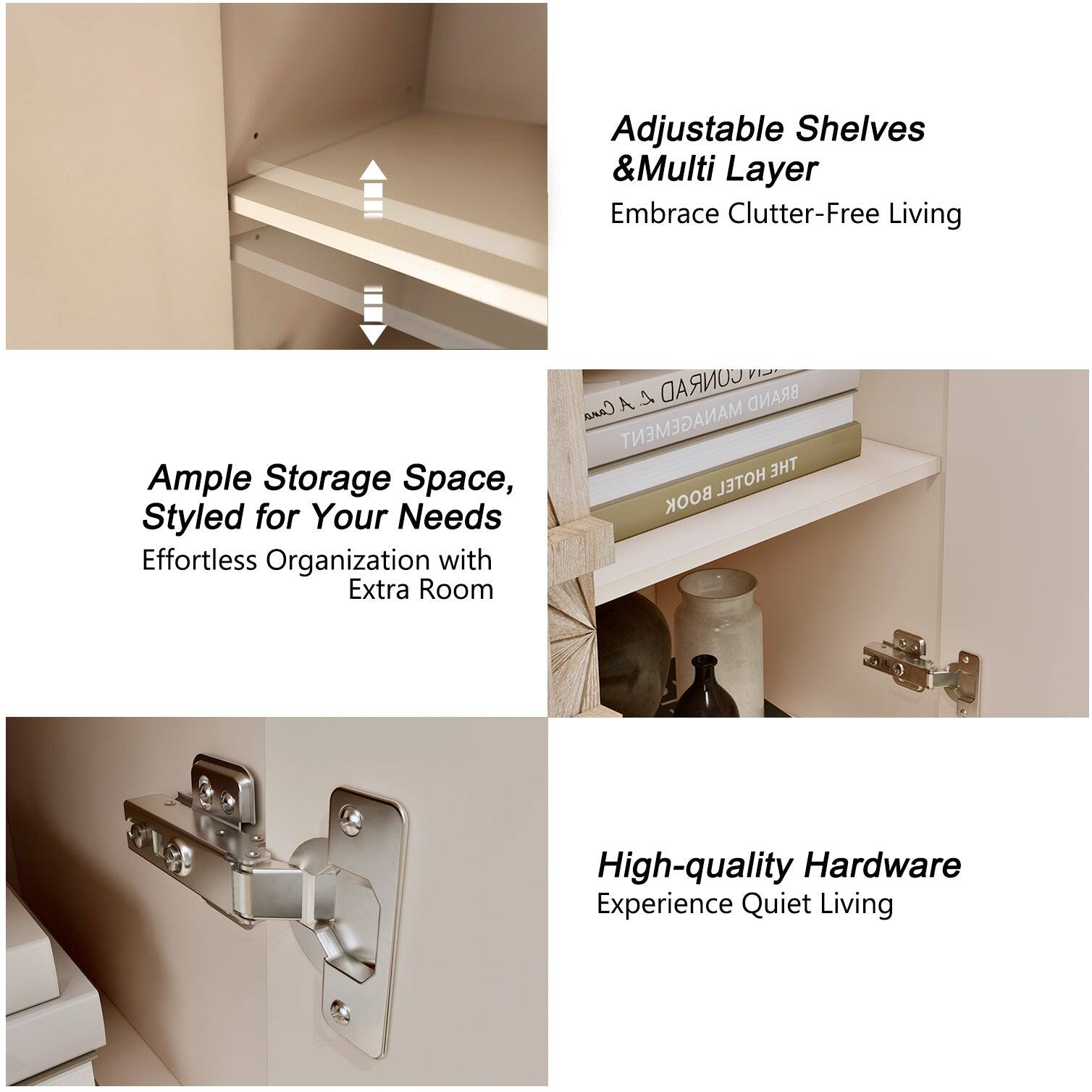 Adjustable Shelves & Multi Layer  
Embrace Clutter-Free Living  

Ample Storage Space, Styled for Your Needs  
Effortless Organization with Extra Room  

High-quality Hardware  
Experience Quiet Living