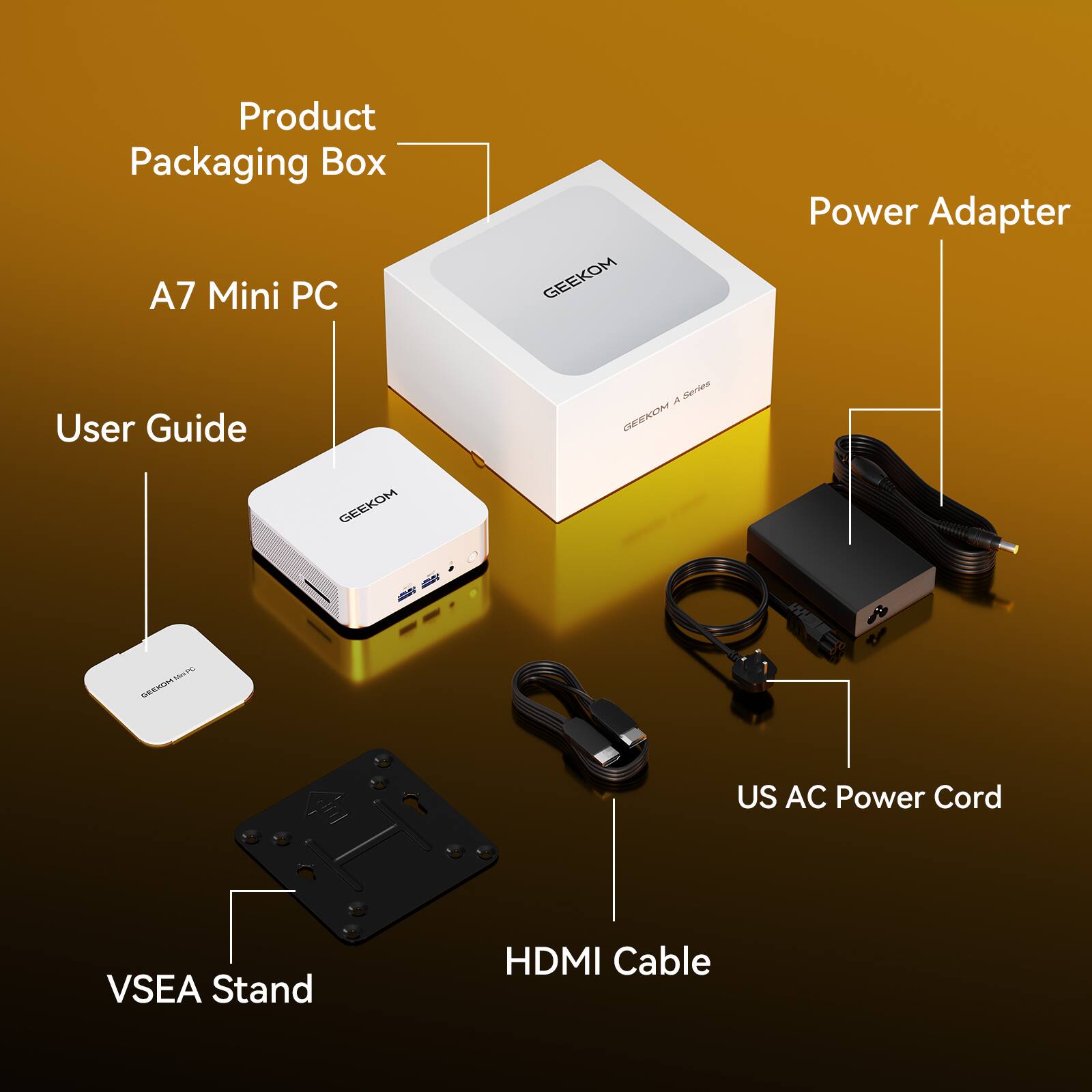 Product Packaging Box  
A7 Mini PC  
User Guide  
Power Adapter  
US AC Power Cord  
HDMI Cable  
VSEA Stand